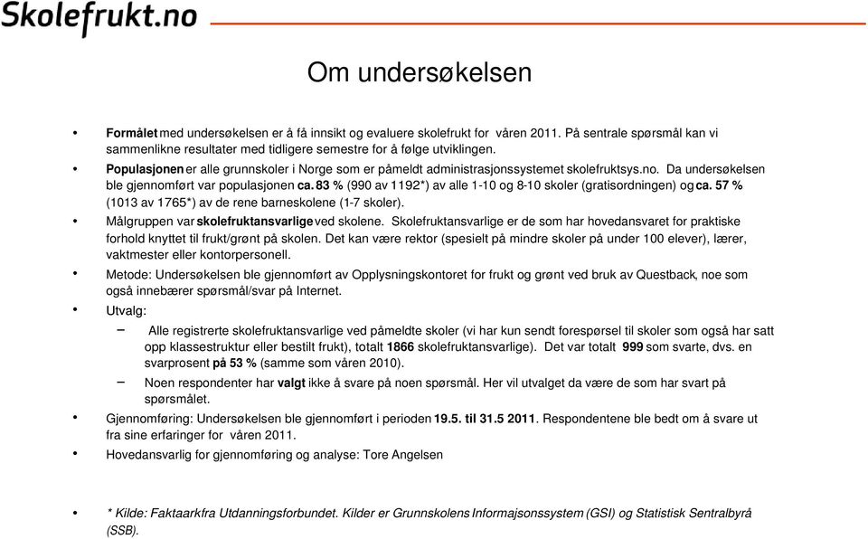 83 (990 av 1192*) av alle 1-10 og 8-10 skoler (gratisordningen) og ca. 57 (1013 av 1765*) av de rene barneskolene (1-7 skoler). Målgruppen var skolefruktansvarligeved skolene.