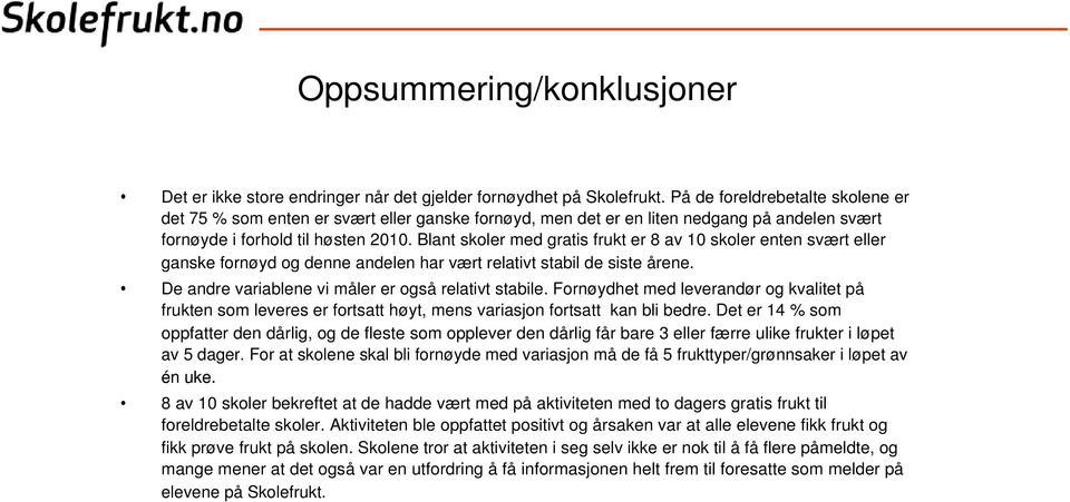 Blant skoler med gratis frukt er 8 av 10 skoler enten svært eller ganske fornøyd og denne andelen har vært relativt stabil de siste årene. De andre variablene vi måler er også relativt stabile.