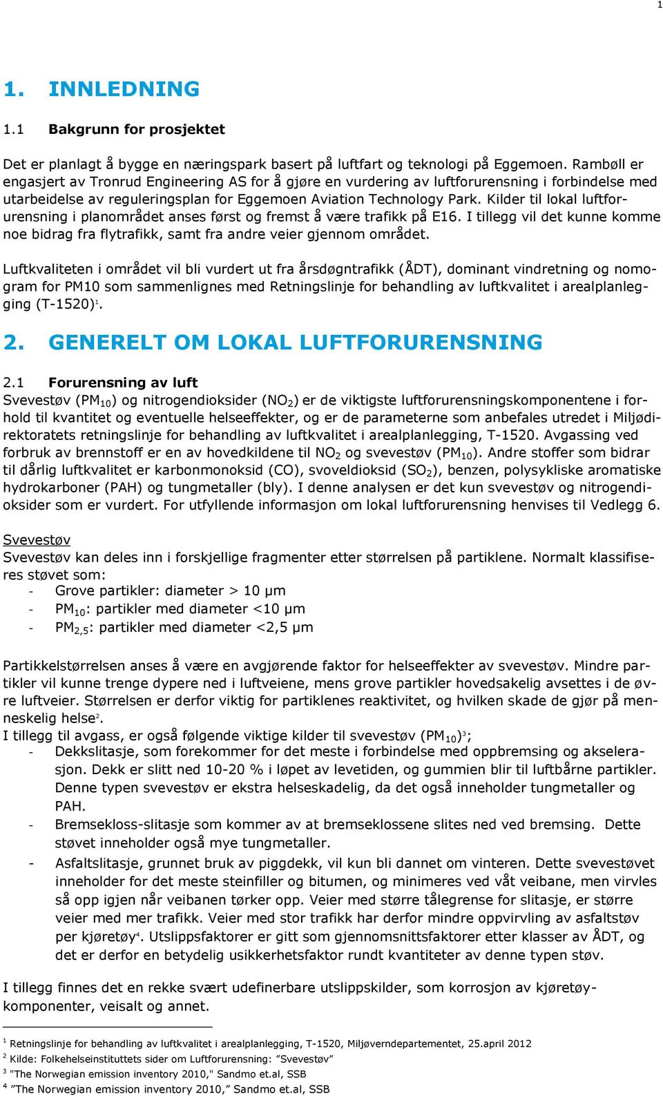 Kilder til lokal luftforurensning i planområdet anses først og fremst å være trafikk på E16. I tillegg vil det kunne komme noe bidrag fra flytrafikk, samt fra andre veier gjennom området.