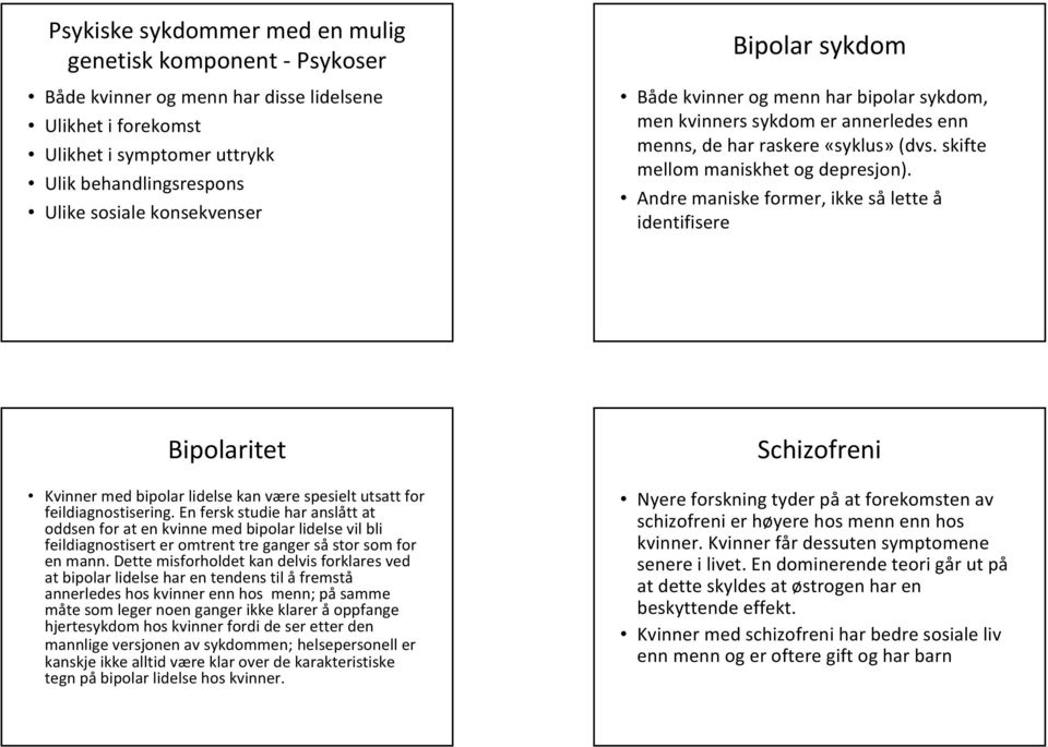 Andre maniske former, ikke så lette å identifisere Bipolaritet Kvinner med bipolar lidelse kan være spesielt utsatt for feildiagnostisering.