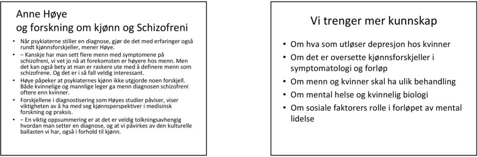 Og det er i så fall veldig interessant. Høye påpeker at psykiaternes kjønn ikke utgjorde noen forskjell. Både kvinnelige og mannlige leger ga menn diagnosen schizofreni oftere enn kvinner.