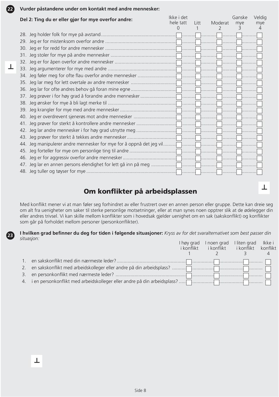 Jeg er for åpen overfor andre mennesker... 33. Jeg argumenterer for mye med andre... 34. Jeg føler meg for ofte flau overfor andre mennesker... 35. Jeg lar meg for lett overtale av andre mennesker.