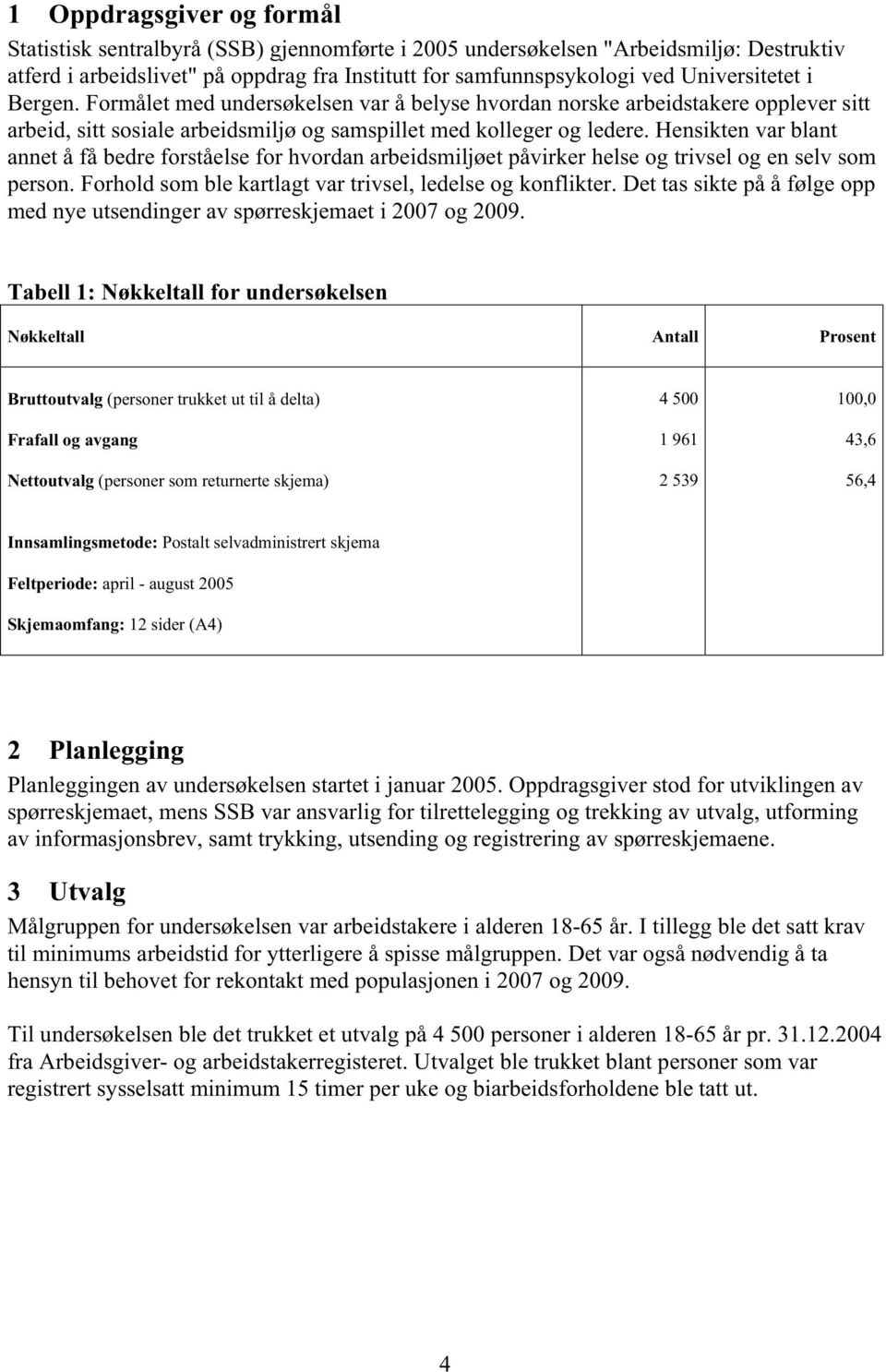 Hensikten var blant annet å få bedre forståelse for hvordan arbeidsmiljøet påvirker helse og trivsel og en selv som person. Forhold som ble kartlagt var trivsel, ledelse og konflikter.