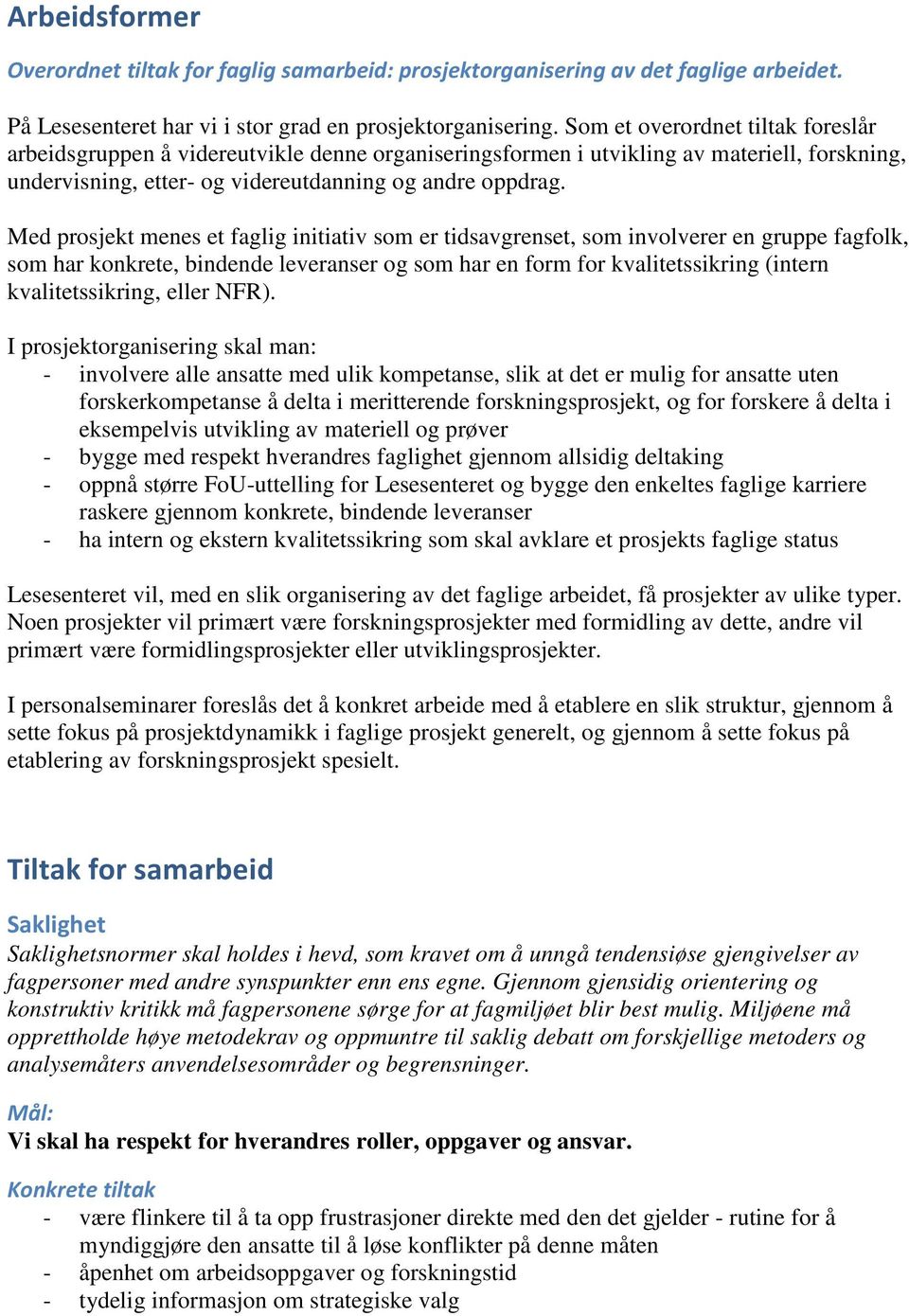 Med prosjekt menes et faglig initiativ som er tidsavgrenset, som involverer en gruppe fagfolk, som har konkrete, bindende leveranser og som har en form for kvalitetssikring (intern kvalitetssikring,