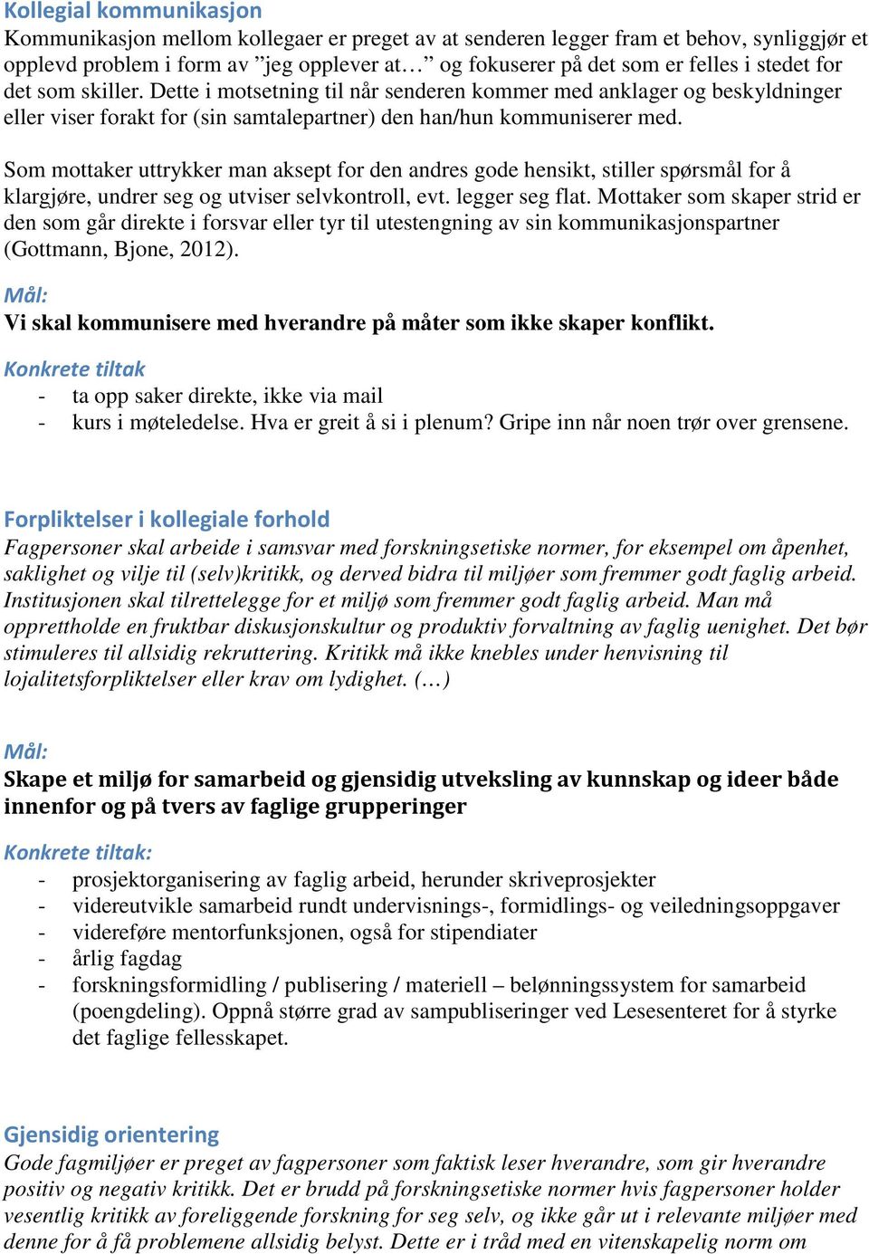 Som mottaker uttrykker man aksept for den andres gode hensikt, stiller spørsmål for å klargjøre, undrer seg og utviser selvkontroll, evt. legger seg flat.