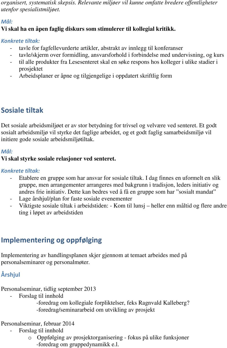 fra Lesesenteret skal en søke respons hos kolleger i ulike stadier i prosjektet - Arbeidsplaner er åpne og tilgjengelige i oppdatert skriftlig form Sosiale tiltak Det sosiale arbeidsmiljøet er av