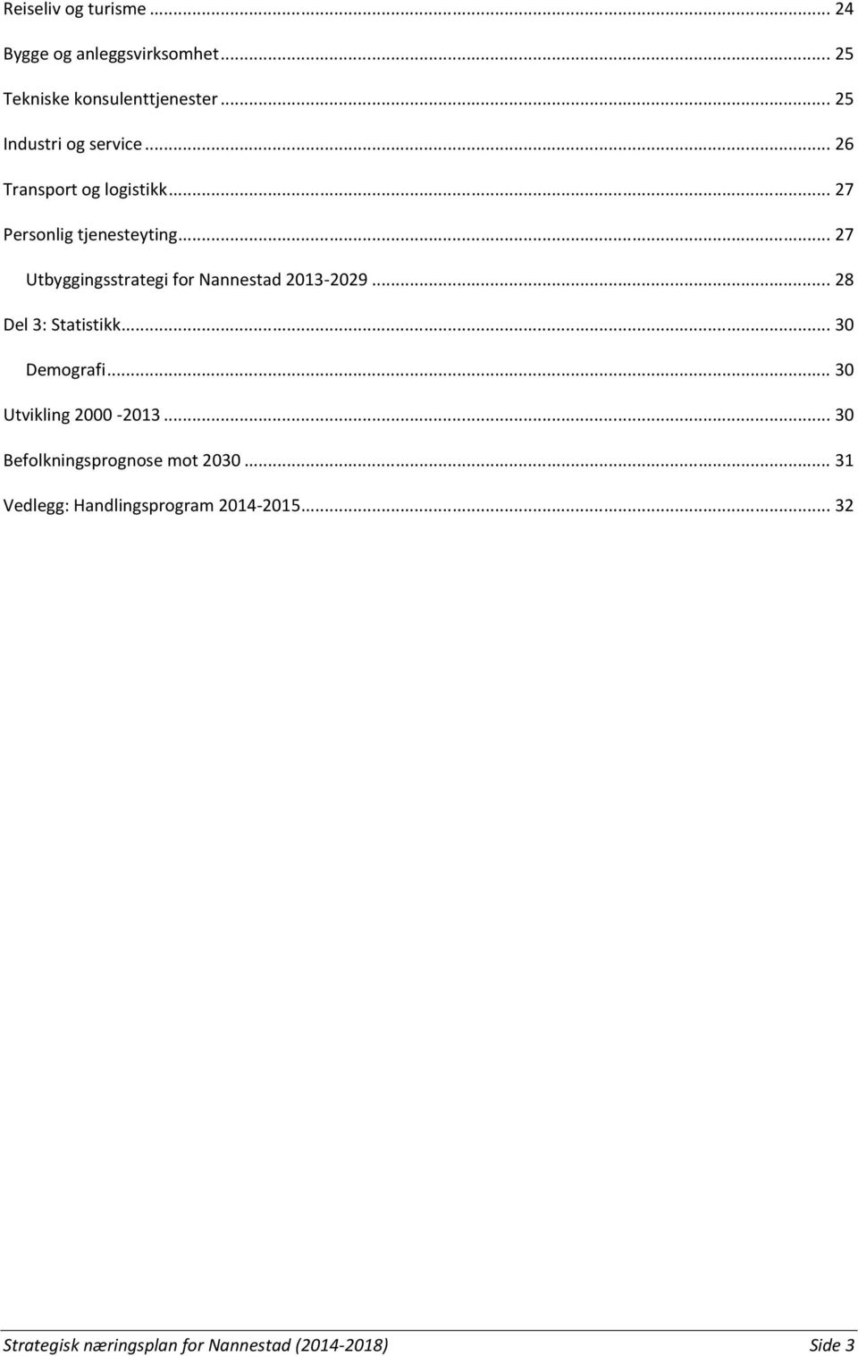 .. 27 Utbyggingsstrategi for Nannestad 2013-2029... 28 Del 3: Statistikk... 30 Demografi.