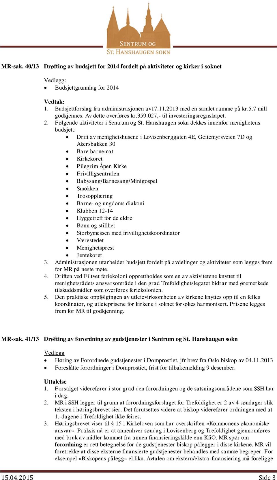 Hanshaugen sokn dekkes innenfor menighetens budsjett: Drift av menighetshusene i Lovisenberggaten 4E, Geitemyrsveien 7D og Akersbakken 30 Bare barnemat Kirkekoret Pilegrim Åpen Kirke