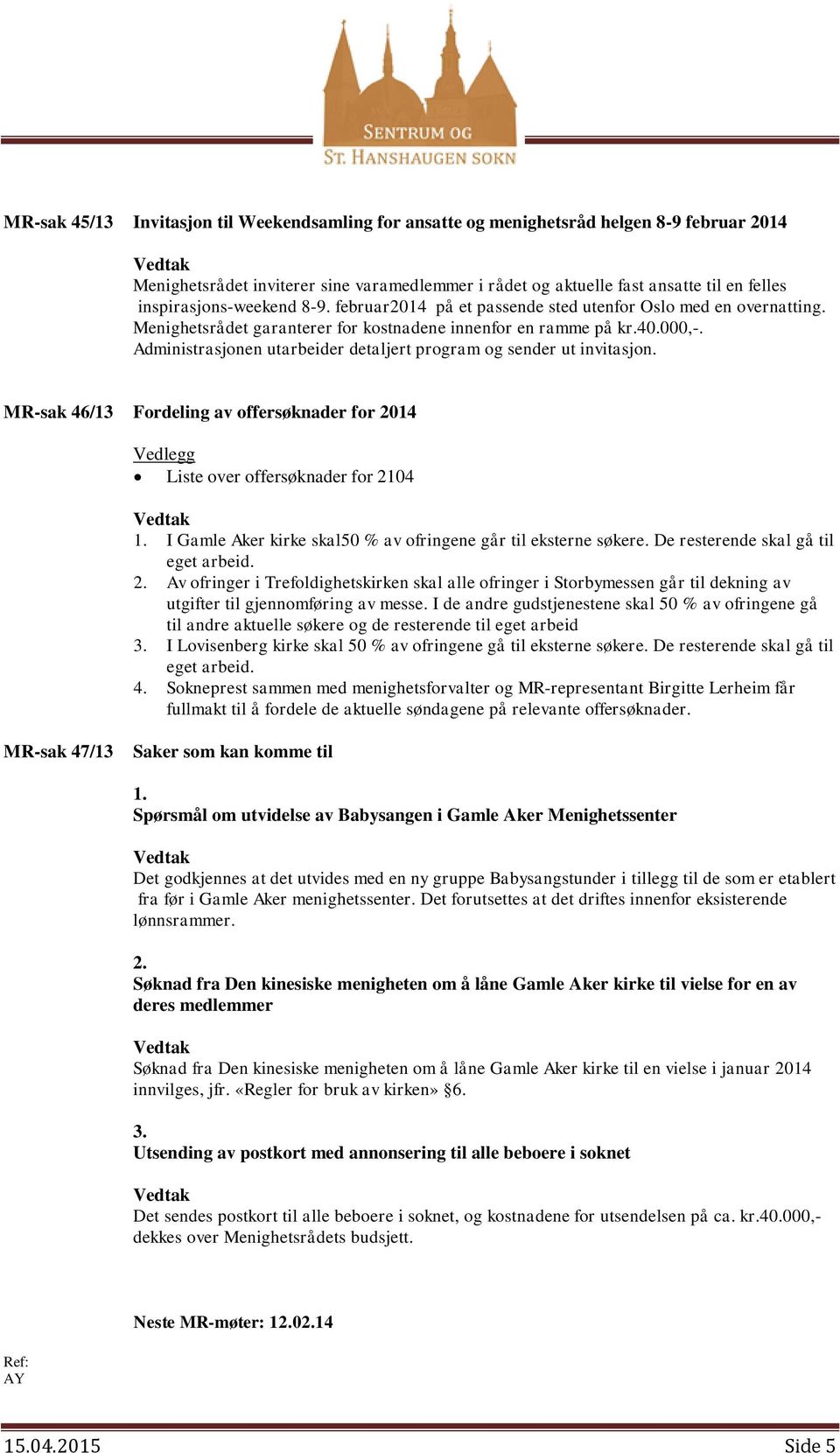 Administrasjonen utarbeider detaljert program og sender ut invitasjon. MR-sak 46/13 Fordeling av offersøknader for 2014 Liste over offersøknader for 2104 1.