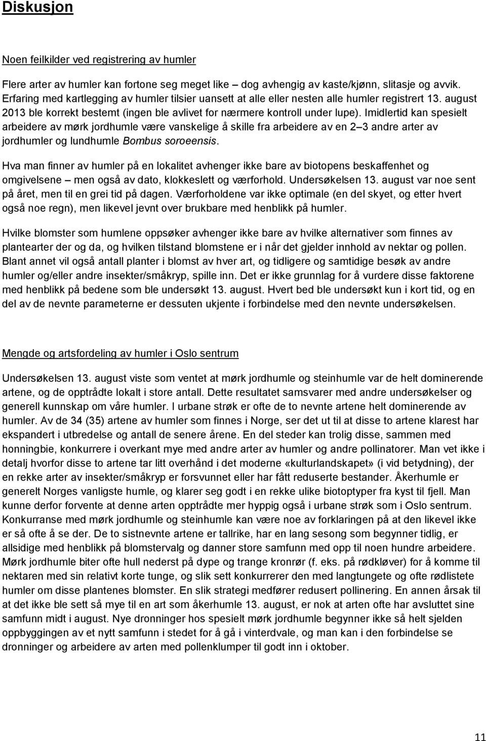 Imidlertid kan spesielt arbeidere av mørk jordhumle være vanskelige å skille fra arbeidere av en 2 3 andre arter av jordhumler og lundhumle Bombus soroeensis.