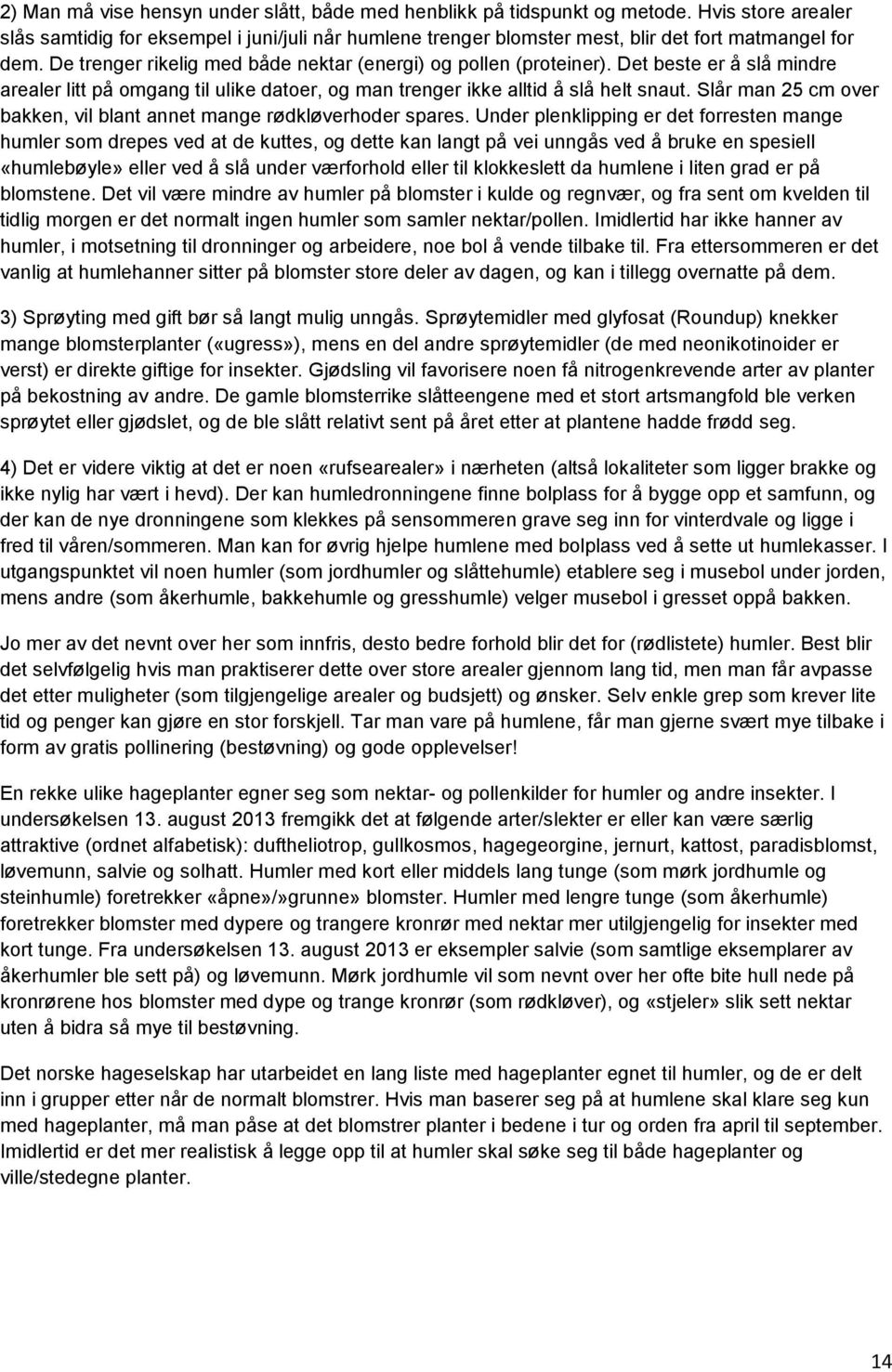 Det beste er å slå mindre arealer litt på omgang til ulike datoer, og man trenger ikke alltid å slå helt snaut. Slår man 25 cm over bakken, vil blant annet mange rødkløverhoder spares.