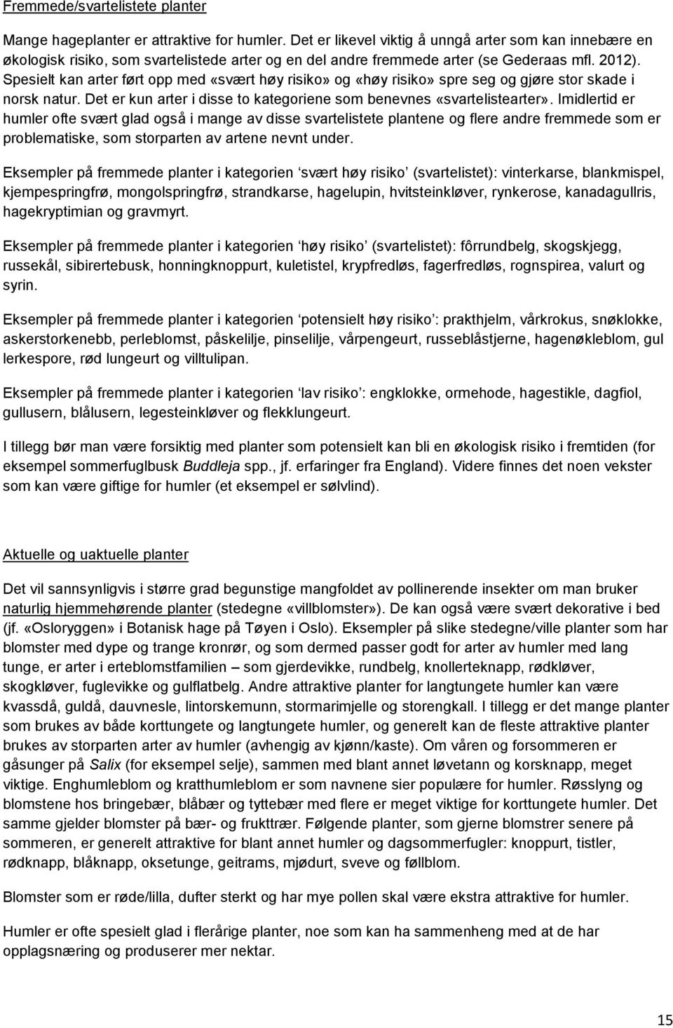 Spesielt kan arter ført opp med «svært høy risiko» og «høy risiko» spre seg og gjøre stor skade i norsk natur. Det er kun arter i disse to kategoriene som benevnes «svartelistearter».