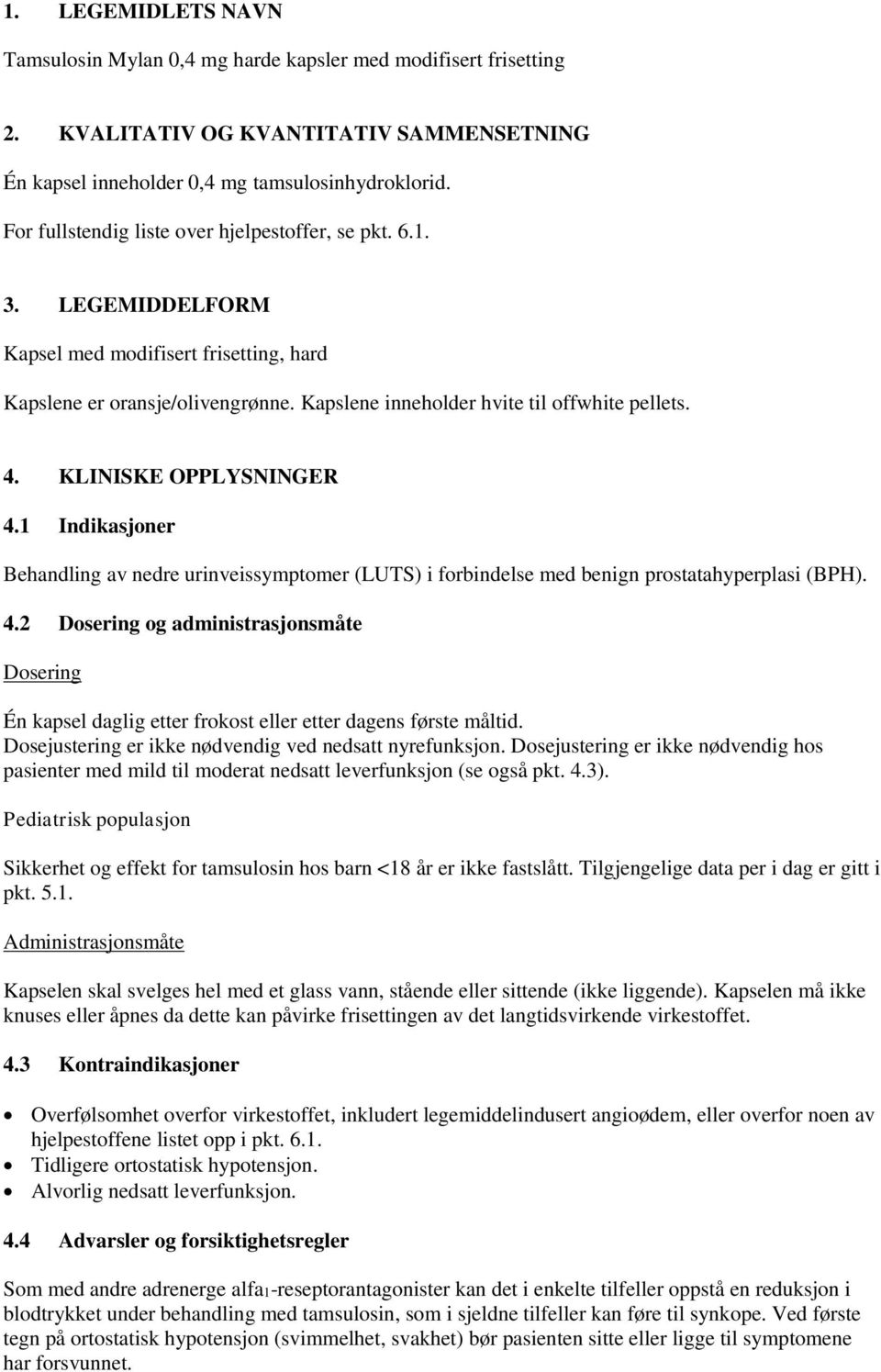 KLINISKE OPPLYSNINGER 4.1 Indikasjoner Behandling av nedre urinveissymptomer (LUTS) i forbindelse med benign prostatahyperplasi (BPH). 4.2 Dosering og administrasjonsmåte Dosering Én kapsel daglig etter frokost eller etter dagens første måltid.