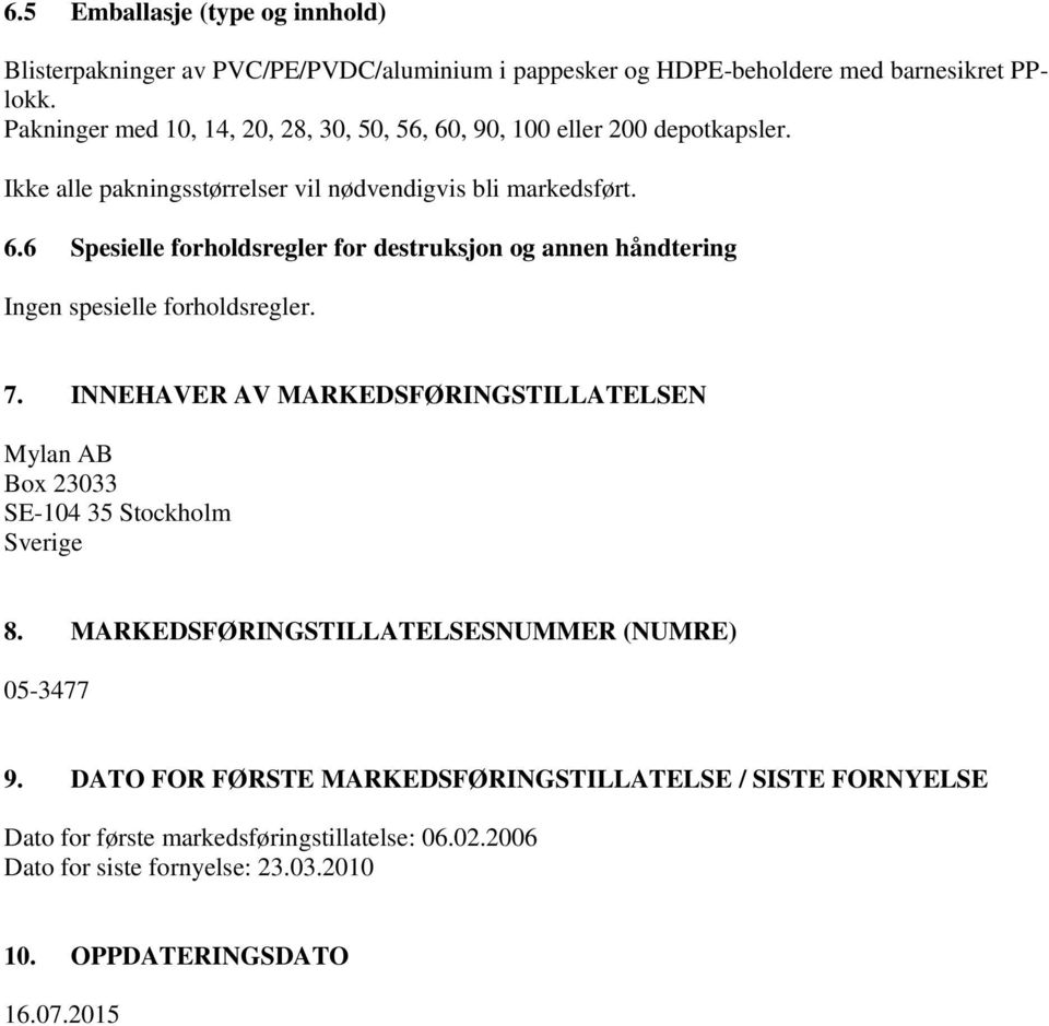 7. INNEHAVER AV MARKEDSFØRINGSTILLATELSEN Mylan AB Box 23033 SE-104 35 Stockholm Sverige 8. MARKEDSFØRINGSTILLATELSESNUMMER (NUMRE) 05-3477 9.