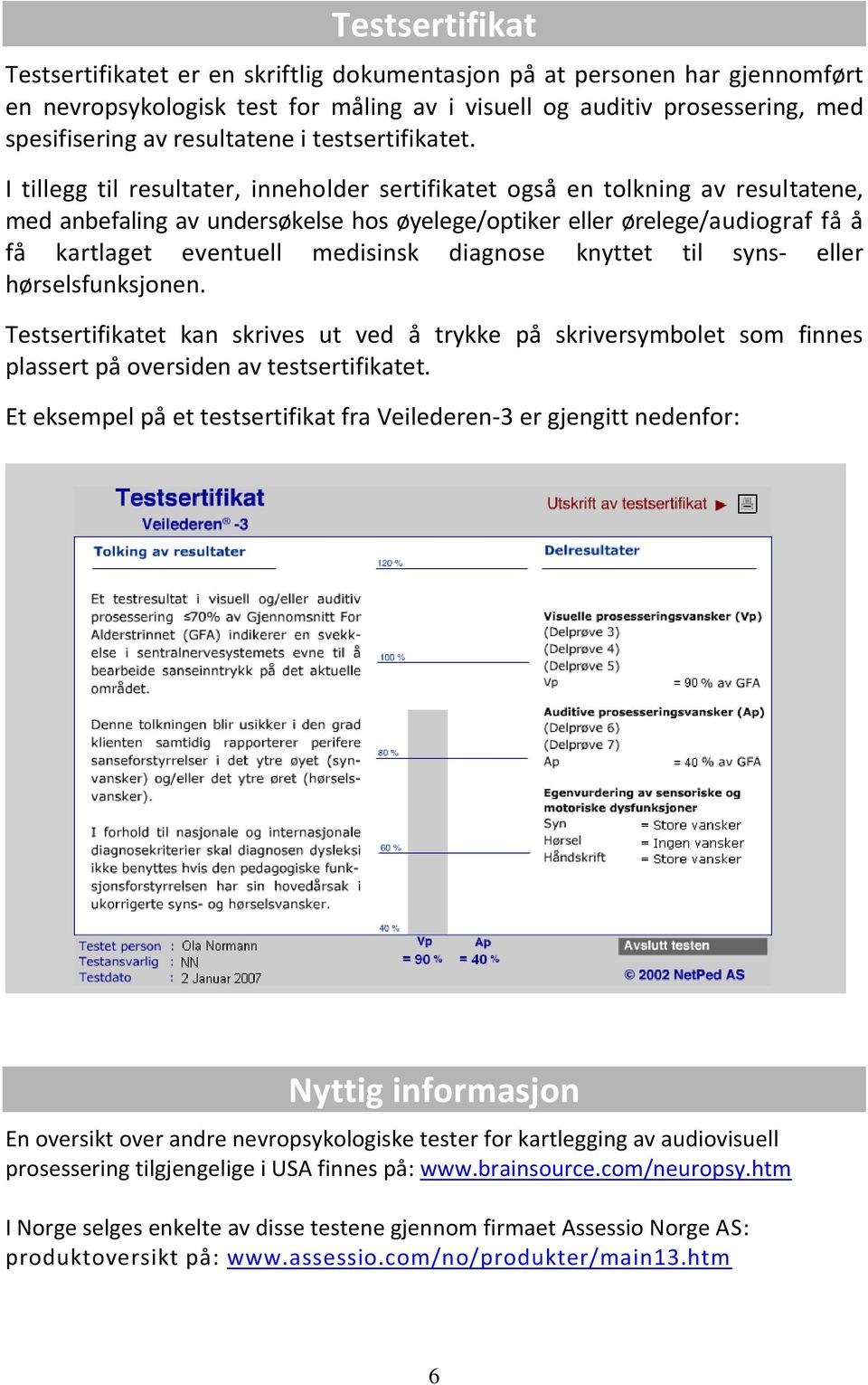 I tillegg til resultater, inneholder sertifikatet også en tolkning av resultatene, med anbefaling av undersøkelse hos øyelege/optiker eller ørelege/audiograf få å få kartlaget eventuell medisinsk