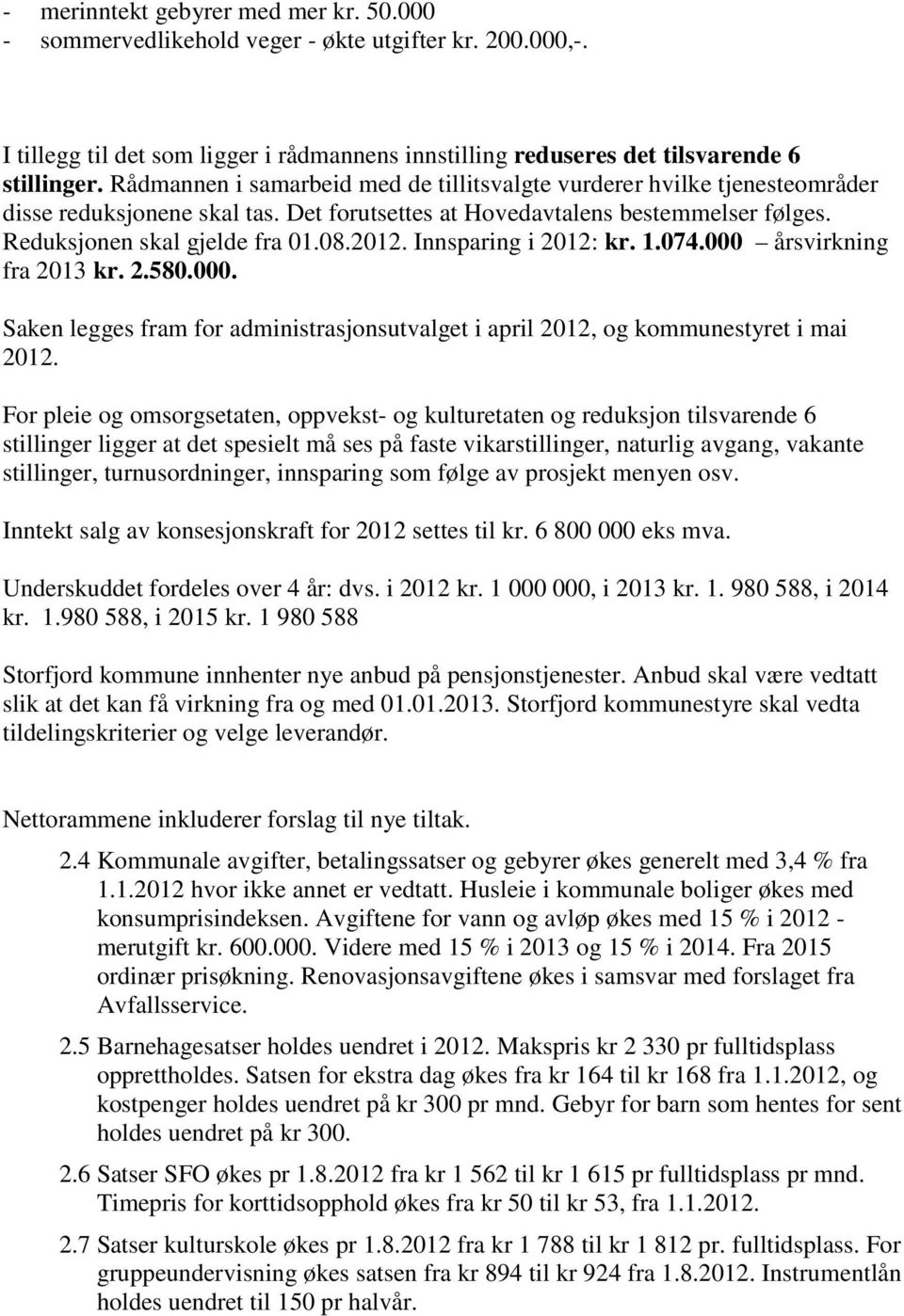 Innsparing i 2012: kr. 1.074.000 årsvirkning fra 2013 kr. 2.580.000. Saken legges fram for administrasjonsutvalget i april 2012, og kommunestyret i mai 2012.