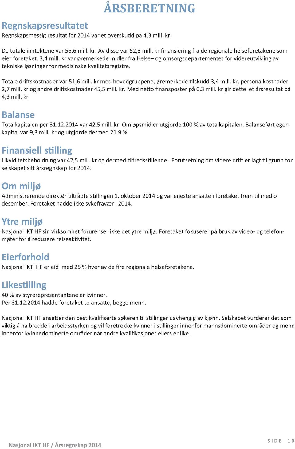 kr var øremerkede midler fra Helse og omsorgsdepartementet for videreutvikling av tekniske løsninger for medisinske kvalitetsregistre. Totale dri&skostnader var 51,6 mill.