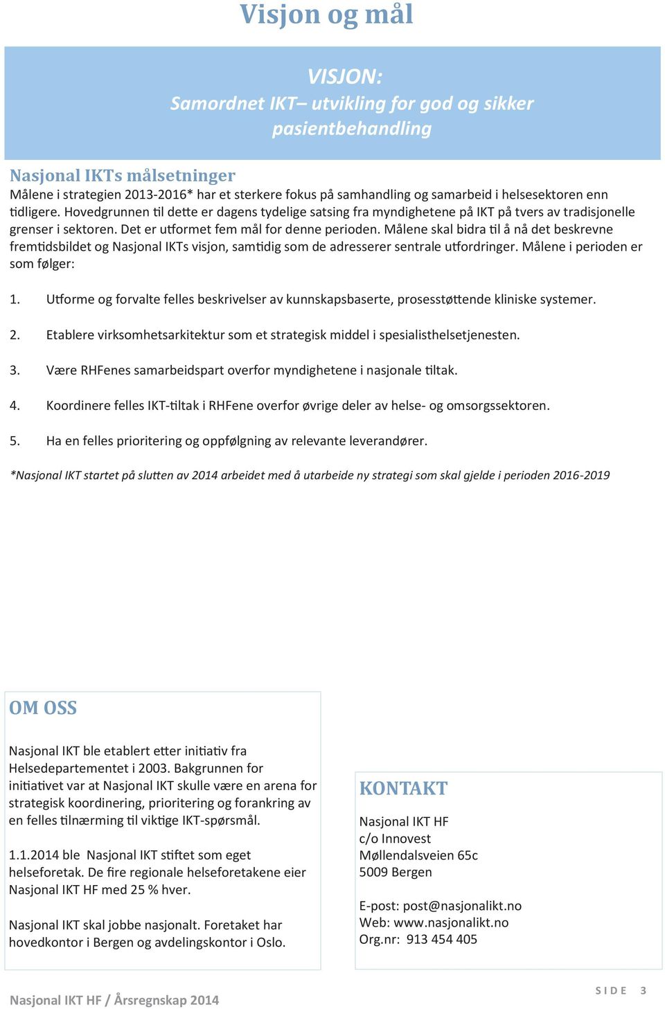 Målene skal bidra!l å nå det beskrevne frem!dsbildet og Nasjonal IKTs visjon, sam!dig som de adresserer sentrale u#ordringer. Målene i perioden er som følger: 1.