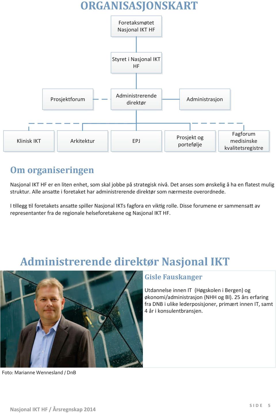 Alle ansa"e i foretaket har administrerende direktør som nærmeste overordnede. I!llegg!l foretakets ansa"e spiller Nasjonal IKTs fagfora en vik!g rolle.