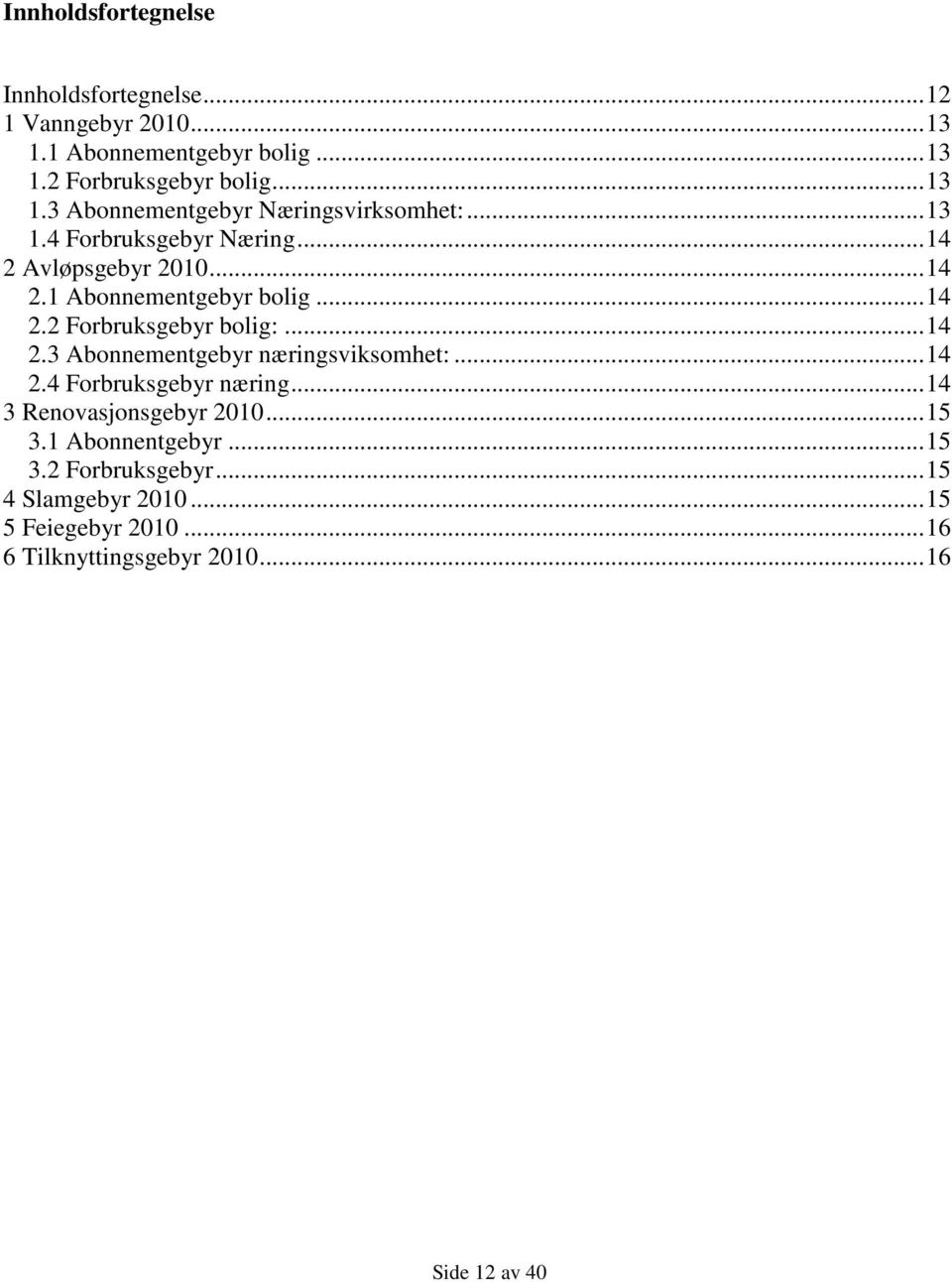 .. 14 2.2 Forbruksgebyr bolig:... 14 2.3 Abonnementgebyr næringsviksomhet:... 14 2.4 Forbruksgebyr næring... 14 3 Renovasjonsgebyr 2010.