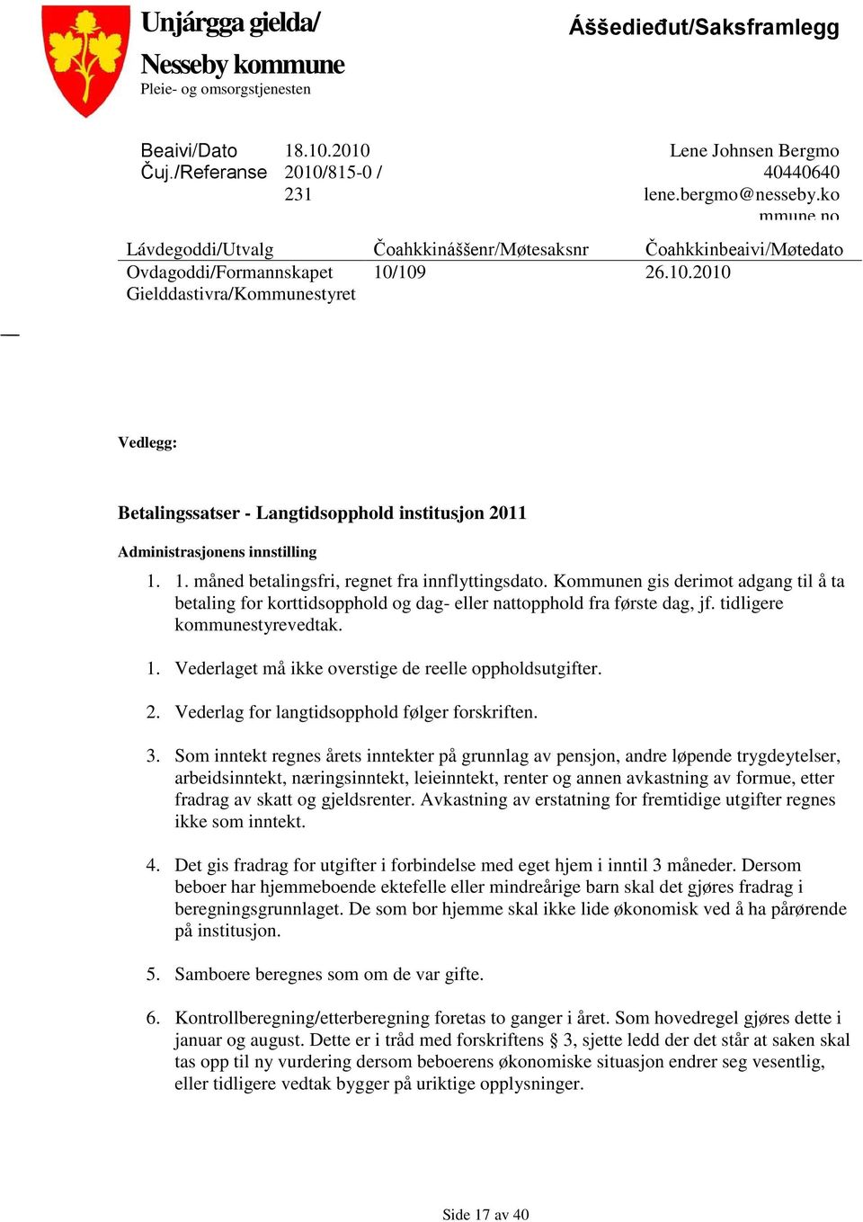 109 26.10.2010 Gielddastivra/Kommunestyret Vedlegg: Betalingssatser - Langtidsopphold institusjon 2011 Administrasjonens innstilling 1. 1. måned betalingsfri, regnet fra innflyttingsdato.