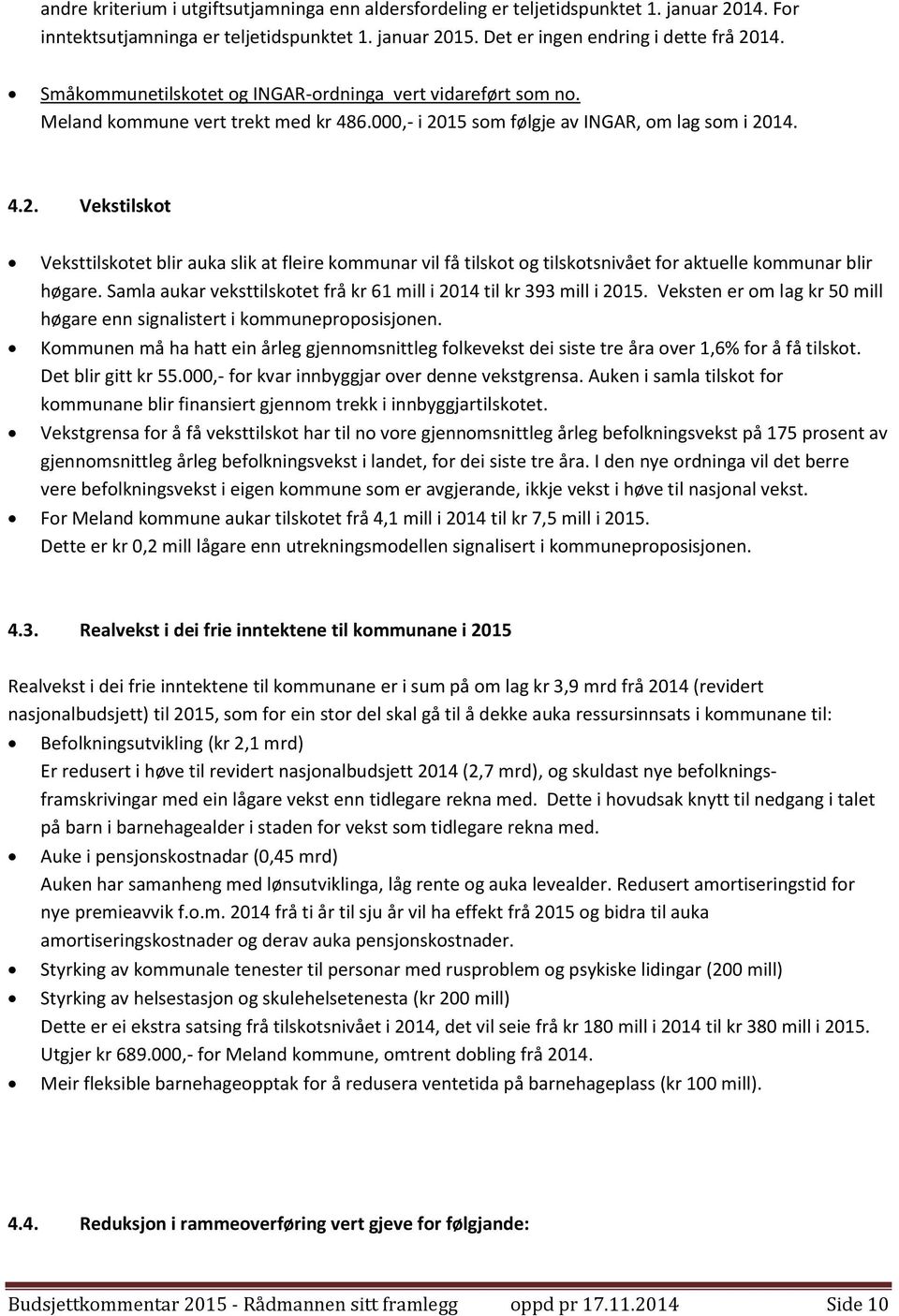 15 som følgje av INGAR, om lag som i 2014. 4.2. Vekstilskot Veksttilskotet blir auka slik at fleire kommunar vil få tilskot og tilskotsnivået for aktuelle kommunar blir høgare.