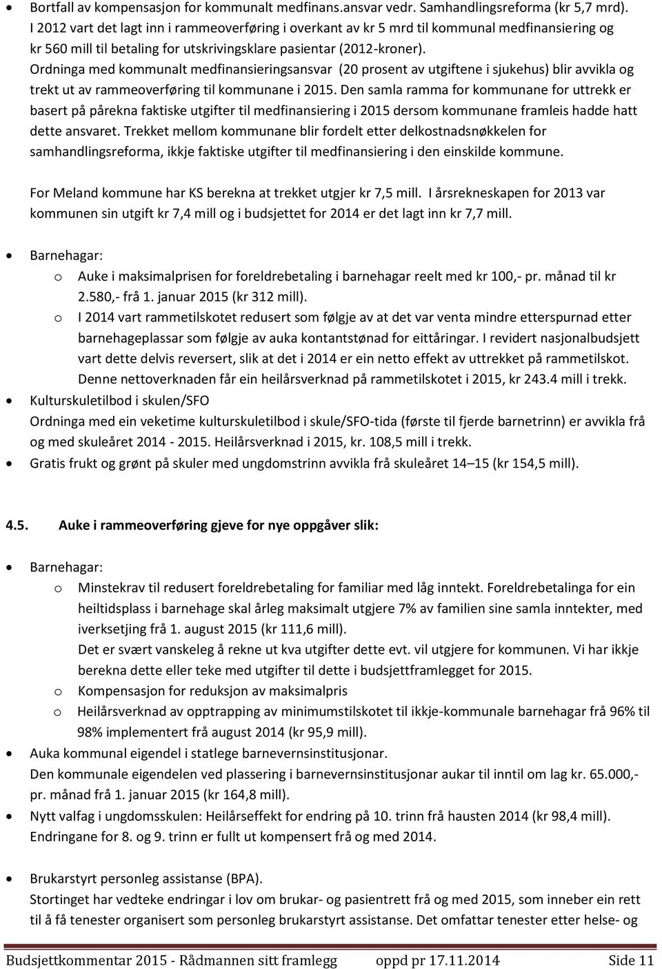 Ordninga med kommunalt medfinansieringsansvar (20 prosent av utgiftene i sjukehus) blir avvikla og trekt ut av rammeoverføring til kommunane i 2015.