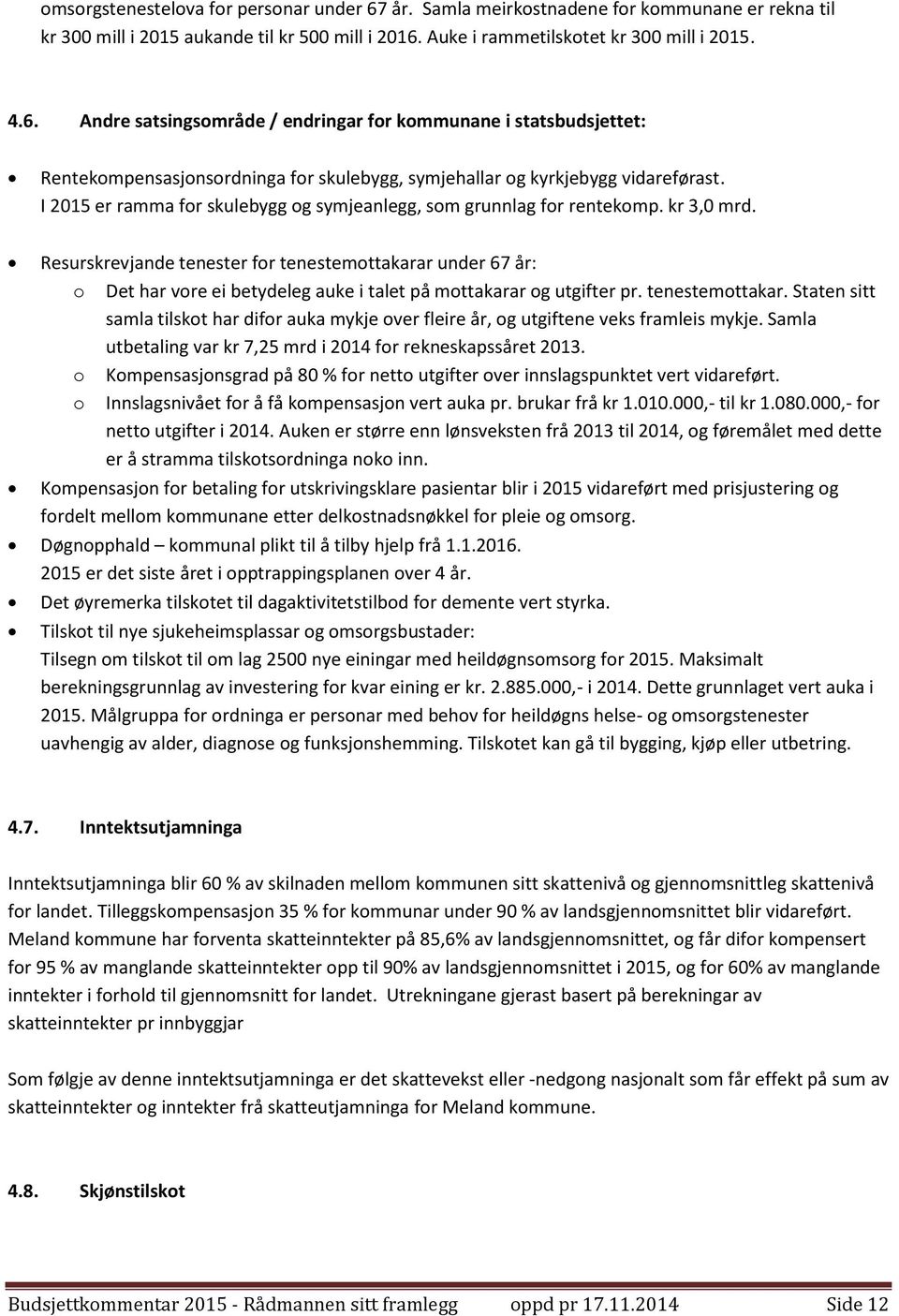 Resurskrevjande tenester for tenestemottakarar under 67 år: o Det har vore ei betydeleg auke i talet på mottakarar og utgifter pr. tenestemottakar. Staten sitt samla tilskot har difor auka mykje over fleire år, og utgiftene veks framleis mykje.