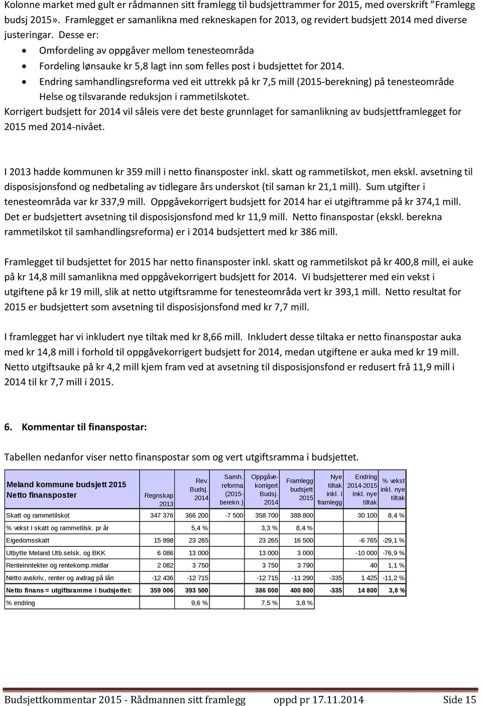 Desse er: Omfordeling av oppgåver mellom tenesteområda Fordeling lønsauke kr 5,8 lagt inn som felles post i budsjettet for 2014.