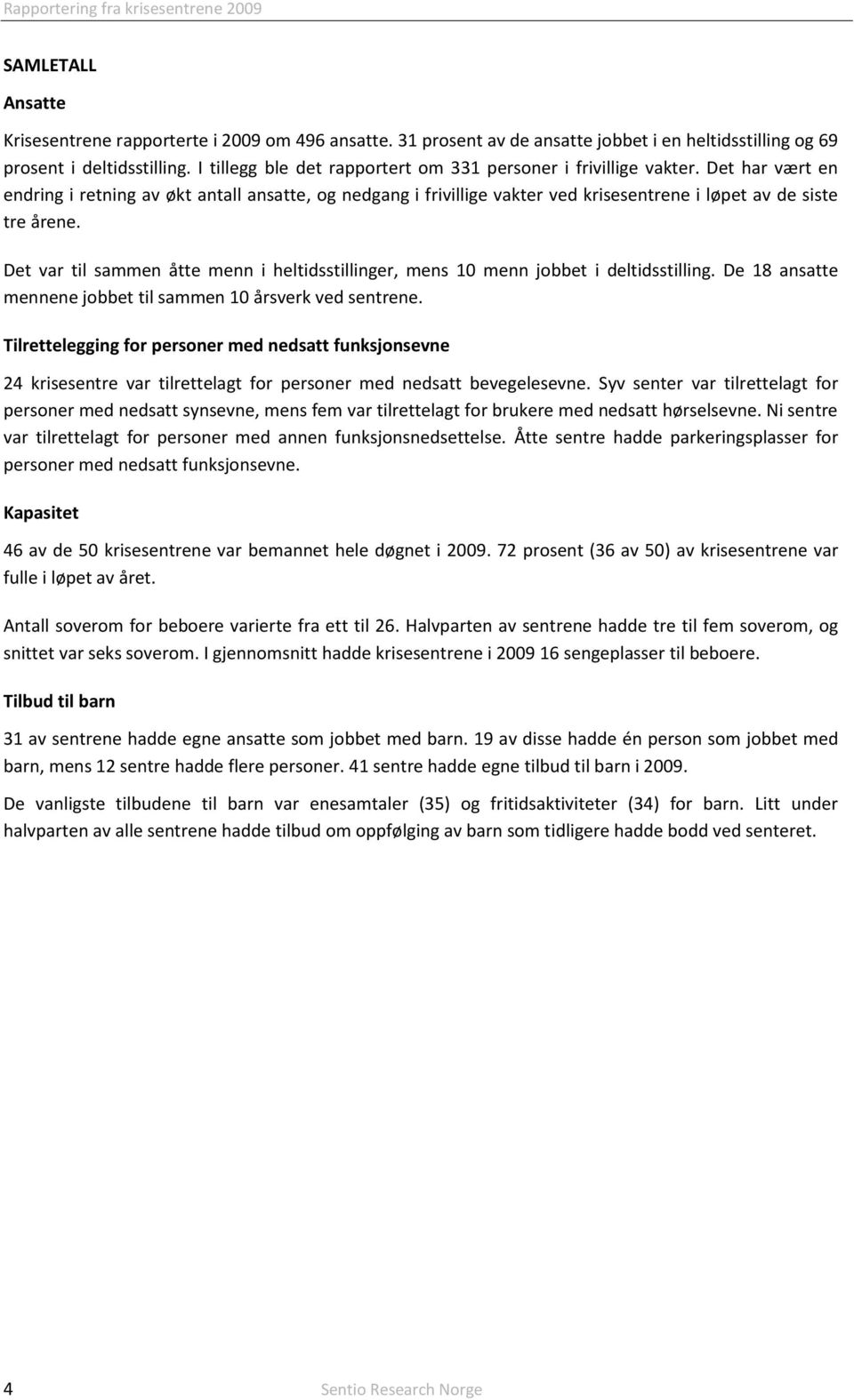 Det har vært en endring i retning av økt antall ansatte, og nedgang i frivillige vakter ved krisesentrene i løpet av de siste tre årene.