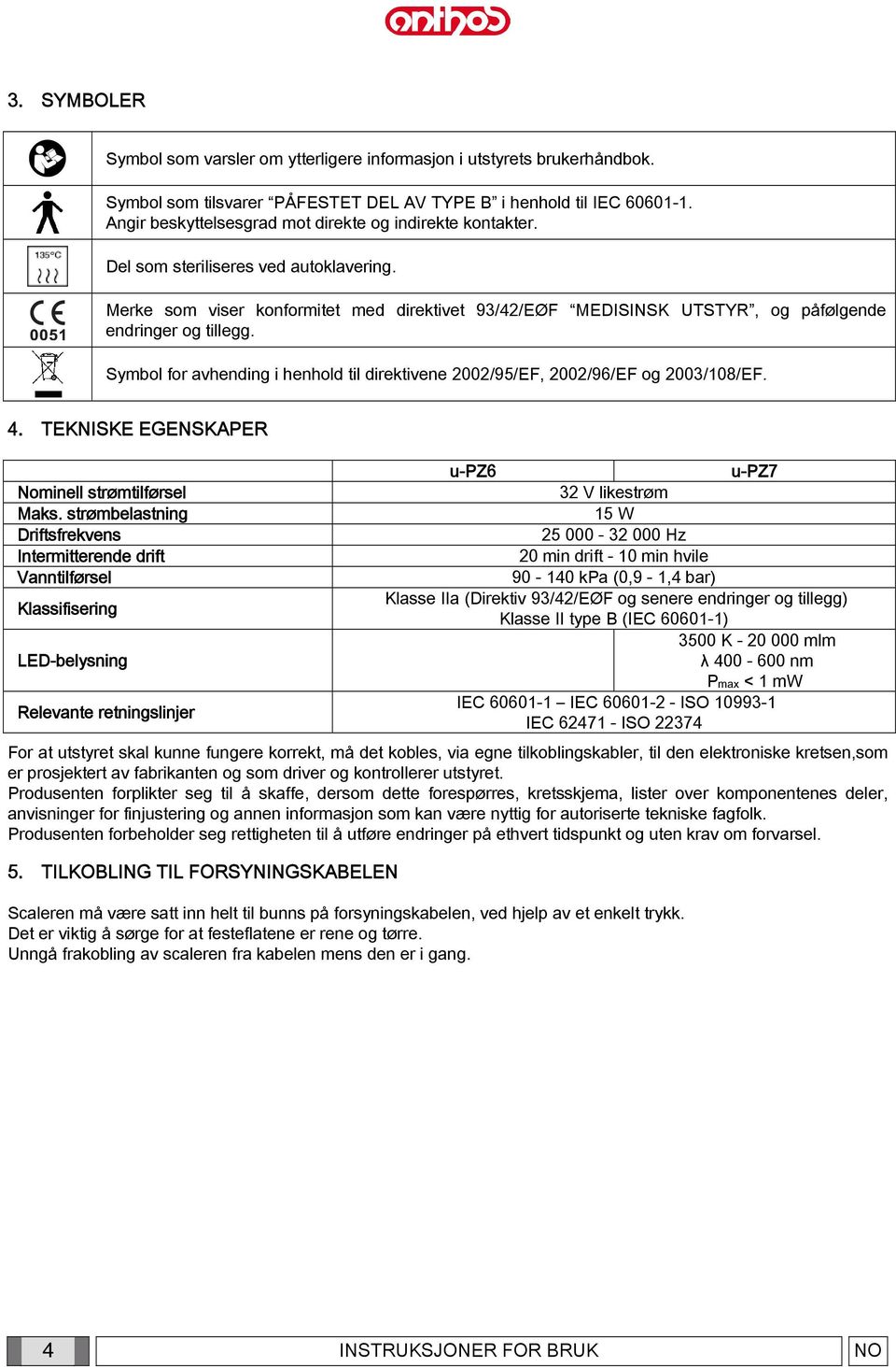 Merke som viser konformitet med direktivet 93/42/EØF MEDISINSK UTSTYR, og påfølgende endringer og tillegg. Symbol for avhending i henhold til direktivene 2002/95/EF, 2002/96/EF og 2003/108/EF. 4.