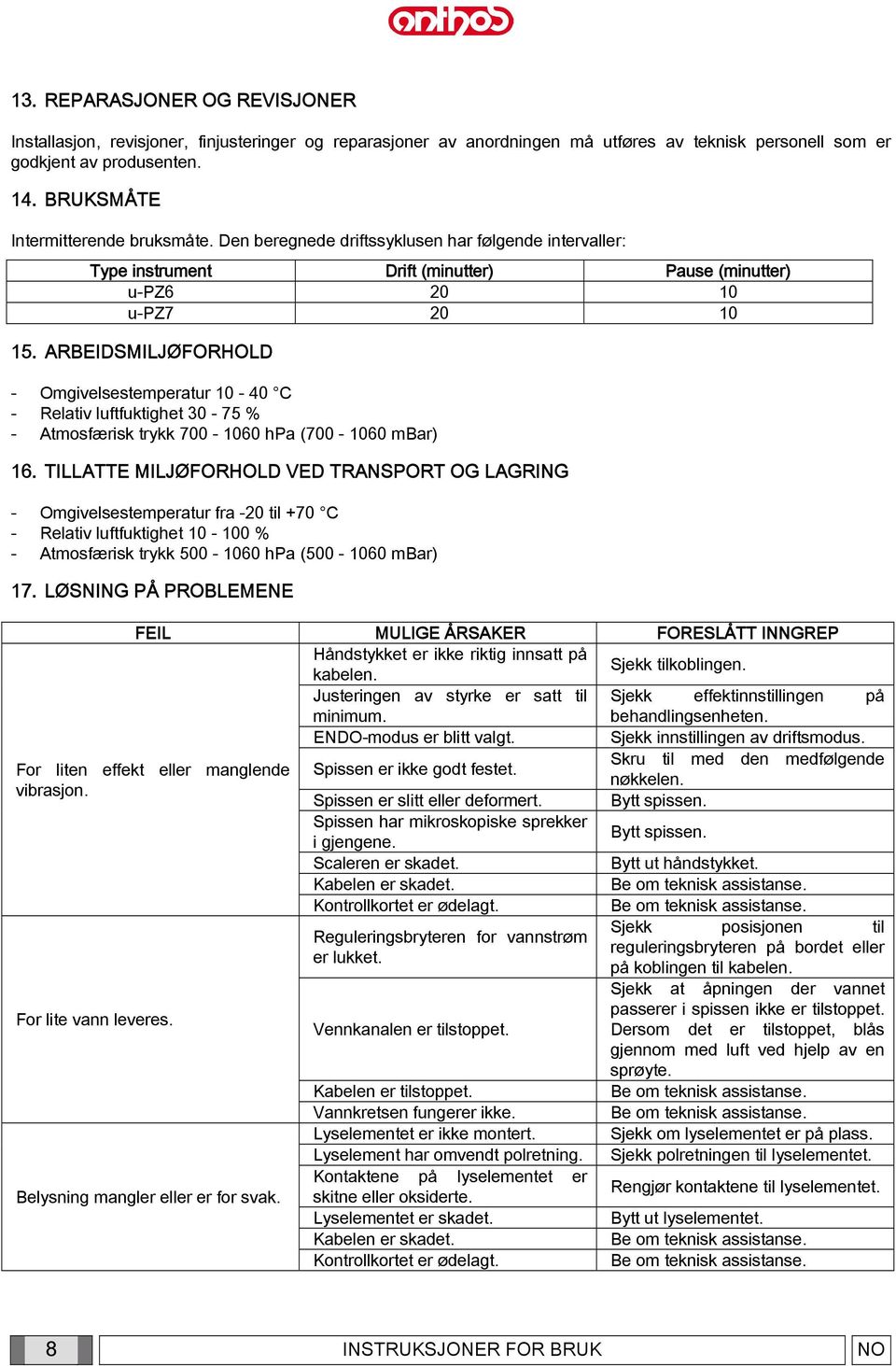 ARBEIDSMILJØFORHOLD - Omgivelsestemperatur 10-40 C - Relativ luftfuktighet 30-75 % - Atmosfærisk trykk 700-1060 hpa (700-1060 mbar) 16.