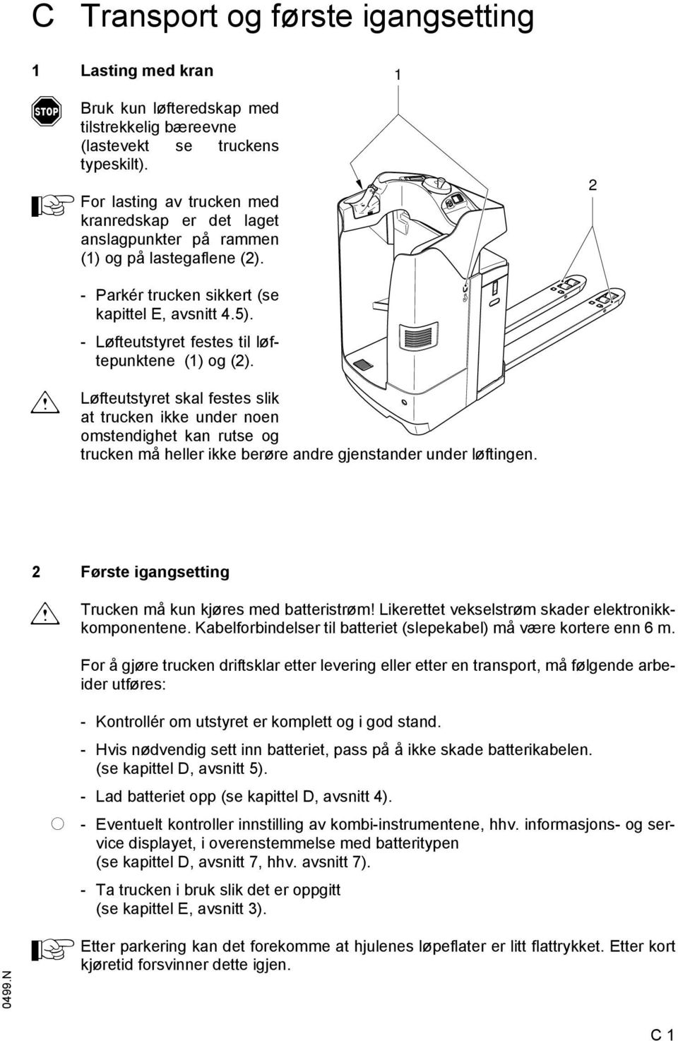 - Løteutstyret estes til løtepunktene (1) og (2). Løteutstyret skal estes slik at trucken ikke under noen omstendighet kan rutse og trucken må heller ikke berøre andre gjenstander under løtingen.