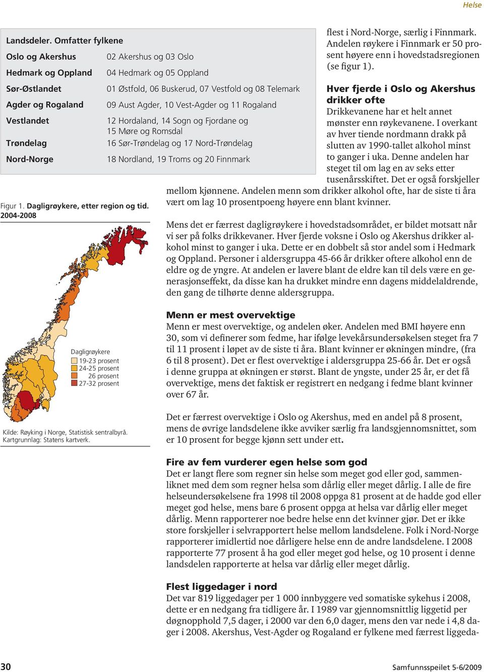 Hver fjerde i Oslo og Akershus drikker ofte Drikkevanene har et helt annet mønster enn røykevanene. I overkant av hver tiende nordmann drakk på slutten av 199-tallet alkohol minst to ganger i uka.