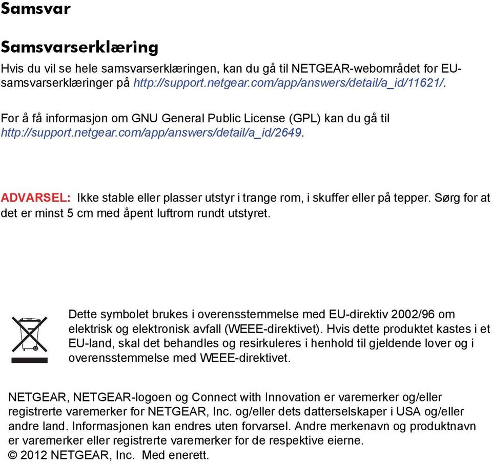 ADVARSEL: Ikke stable eller plasser utstyr i trange rom, i skuffer eller på tepper. Sørg for at det er minst 5 cm med åpent luftrom rundt utstyret.