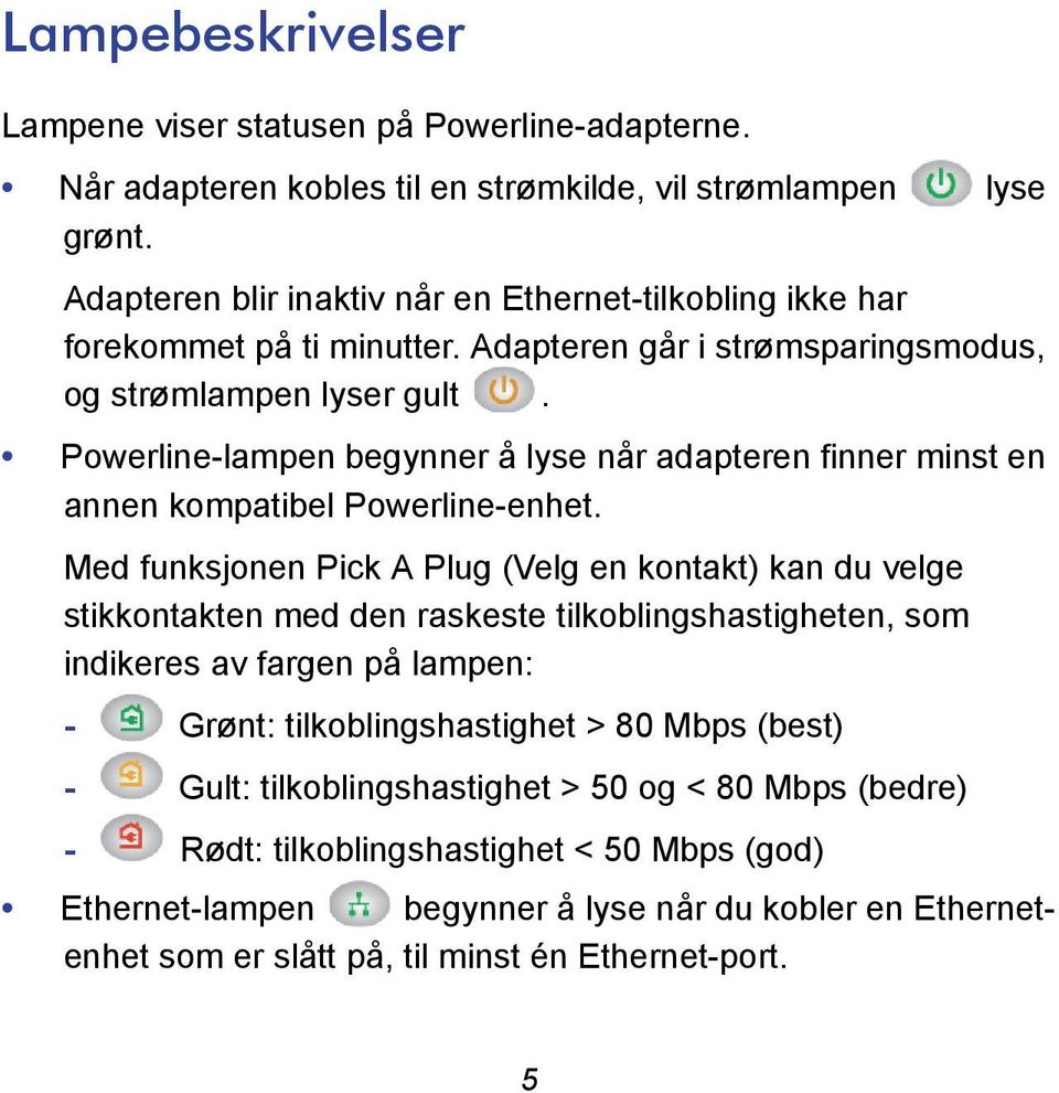 Powerline-lampen begynner å lyse når adapteren finner minst en annen kompatibel Powerline-enhet.