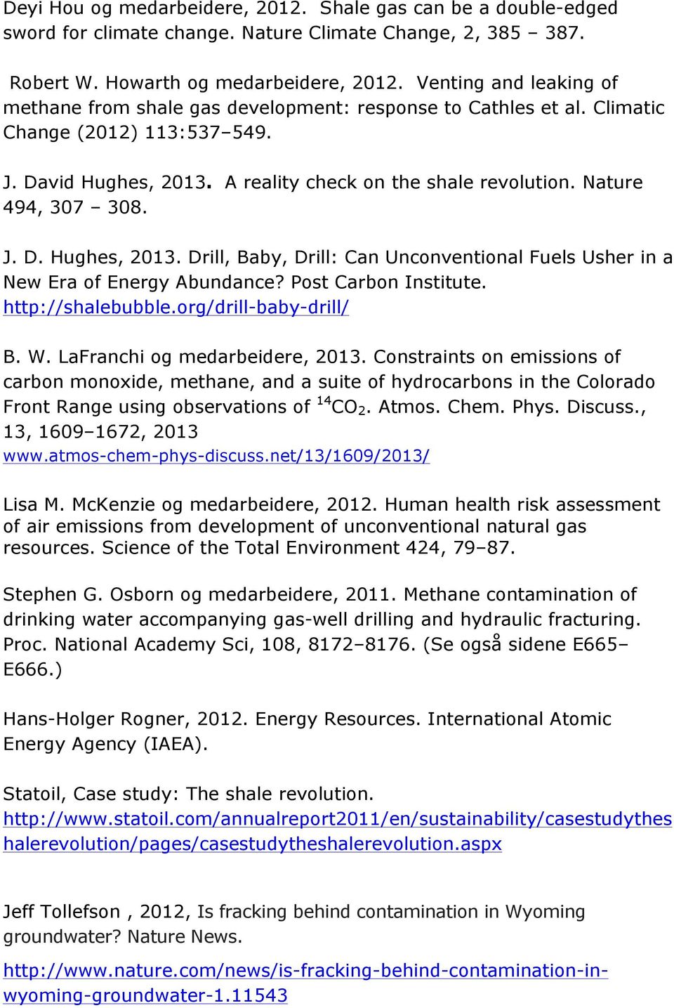 Nature 494, 307 308. J. D. Hughes, 2013. Drill, Baby, Drill: Can Unconventional Fuels Usher in a New Era of Energy Abundance? Post Carbon Institute. http://shalebubble.org/drill-baby-drill/ B. W.