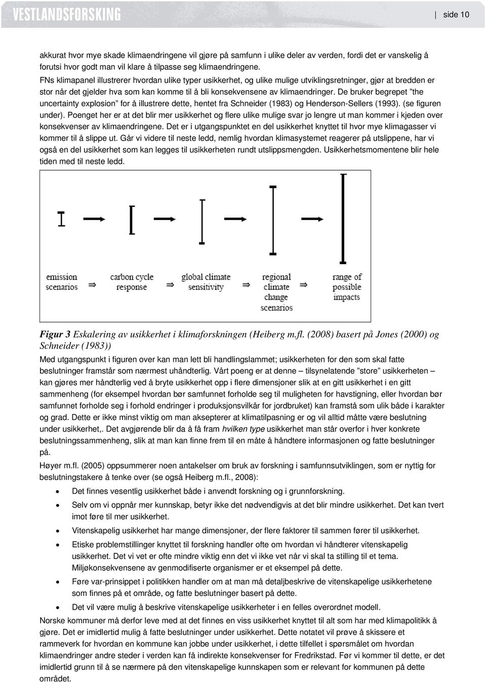 De bruker begrepet the uncertainty explosion for å illustrere dette, hentet fra Schneider (1983) og Henderson-Sellers (1993). (se figuren under).