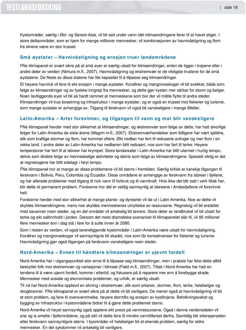 Små øystater Havnivåstigning og erosjon truer landområdene FNs klimapanel er svært sikre på at små øyer er særlig utsatt for klimaendringer, enten de ligger i tropene eller i andre deler av verden