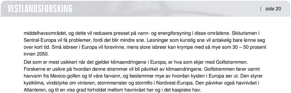 Det som er mest usikkert når det gjelder klimaendringene i Europa, er hva som skjer med Golfstrømmen. Forskerne er usikre på hvordan denne strømmer vil bli påvirket av klimaendringene.