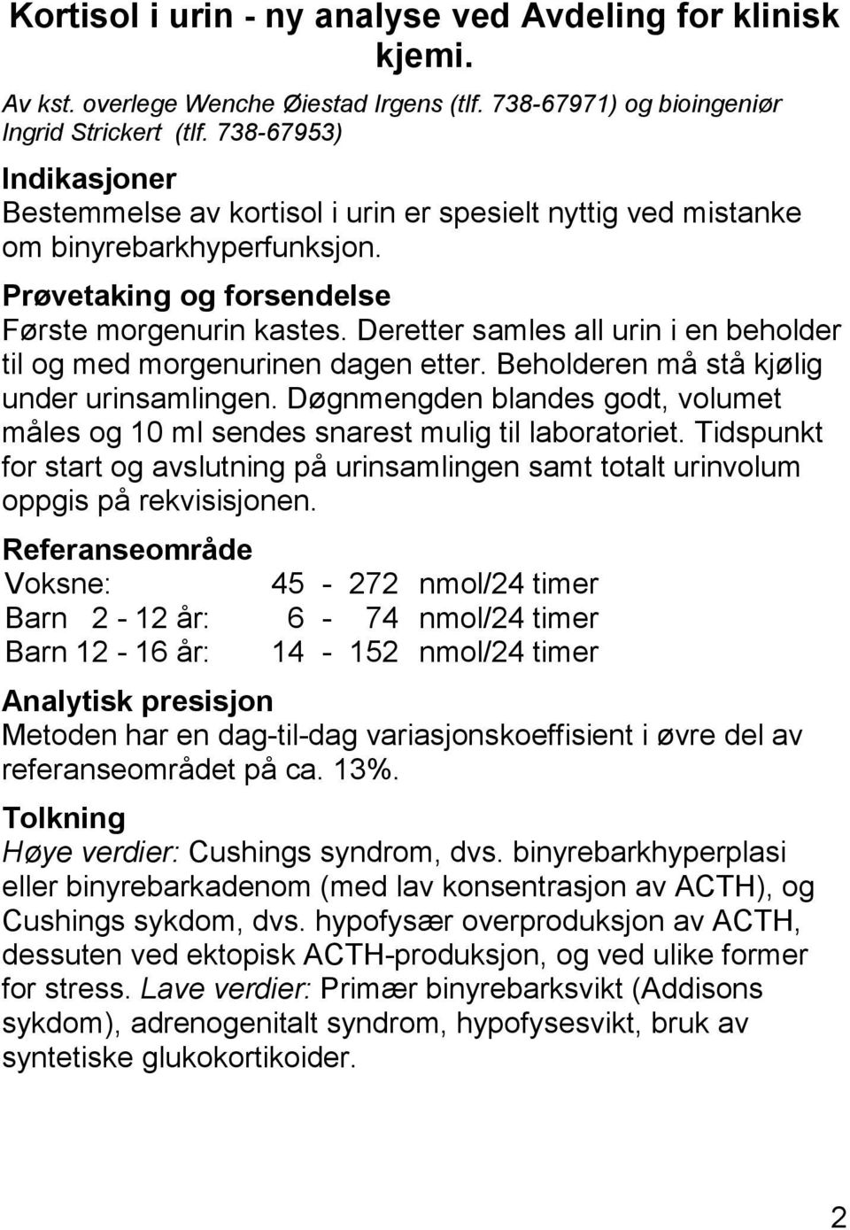 Deretter samles all urin i en beholder til og med morgenurinen dagen etter. Beholderen må stå kjølig under urinsamlingen.