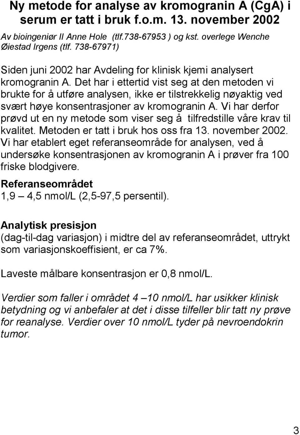 Det har i ettertid vist seg at den metoden vi brukte for å utføre analysen, ikke er tilstrekkelig nøyaktig ved svært høye konsentrasjoner av kromogranin A.