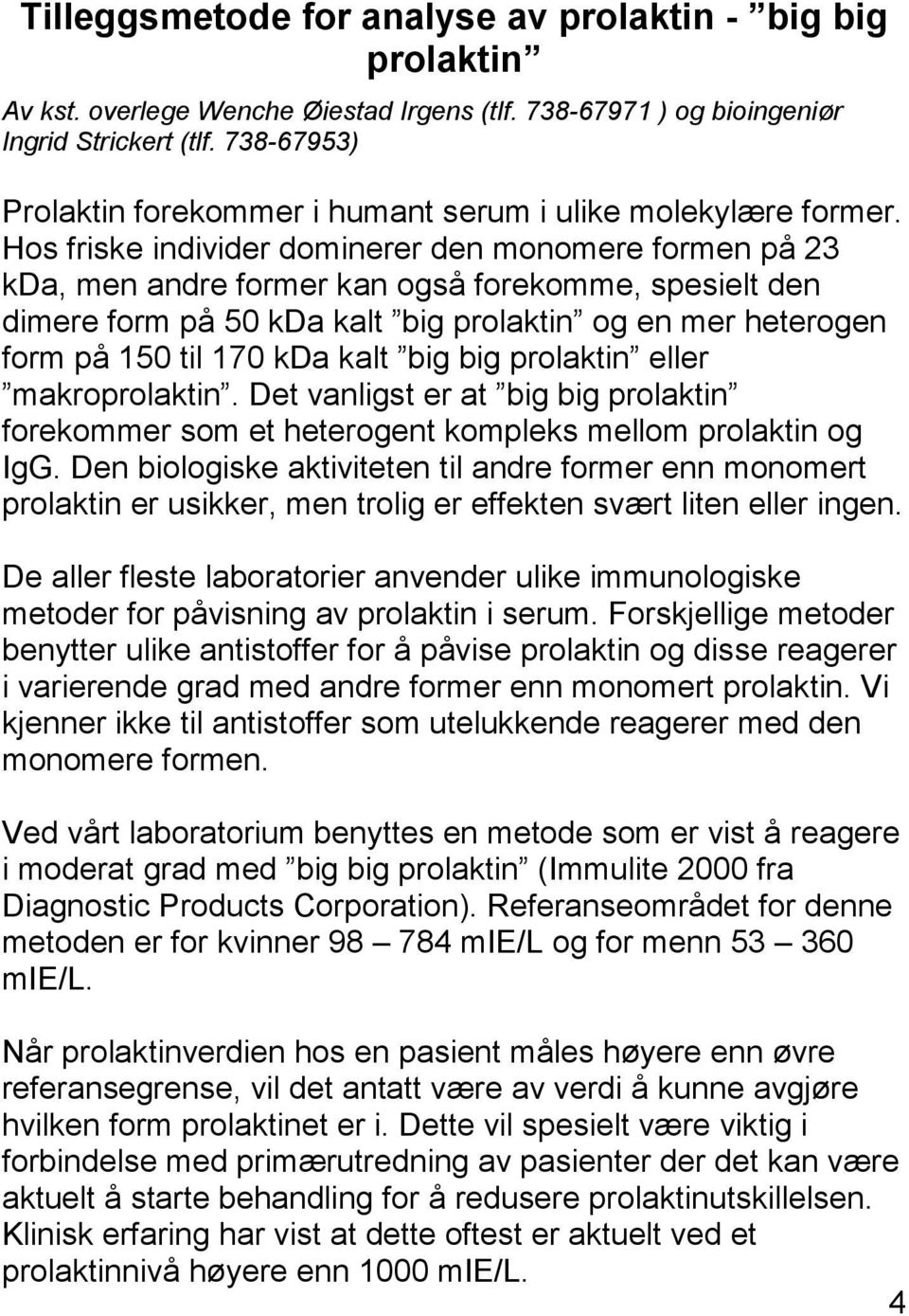 Hos friske individer dominerer den monomere formen på 23 kda, men andre former kan også forekomme, spesielt den dimere form på 50 kda kalt big prolaktin og en mer heterogen form på 150 til 170 kda