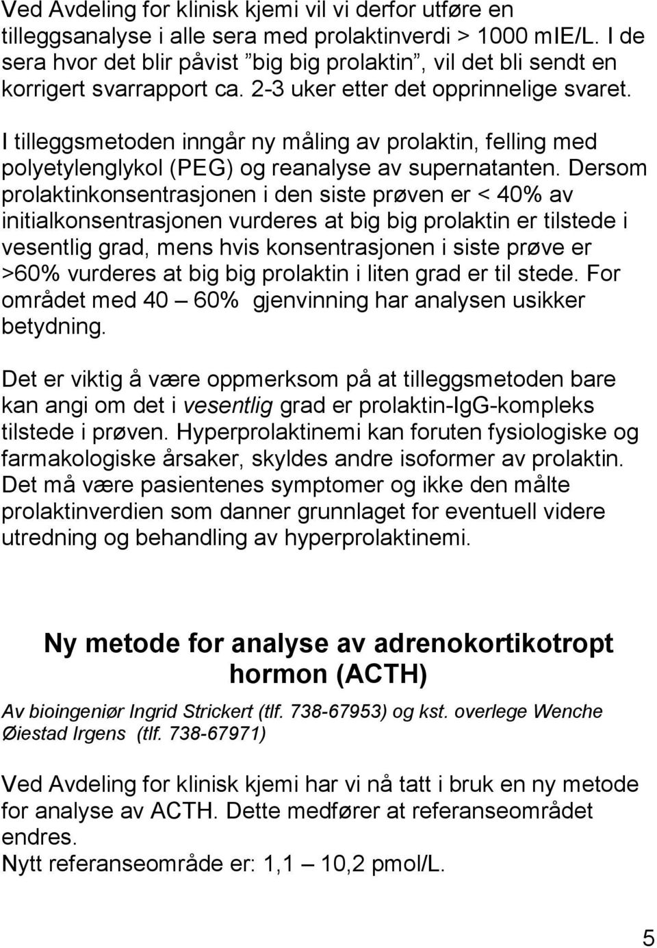 I tilleggsmetoden inngår ny måling av prolaktin, felling med polyetylenglykol (PEG) og reanalyse av supernatanten.