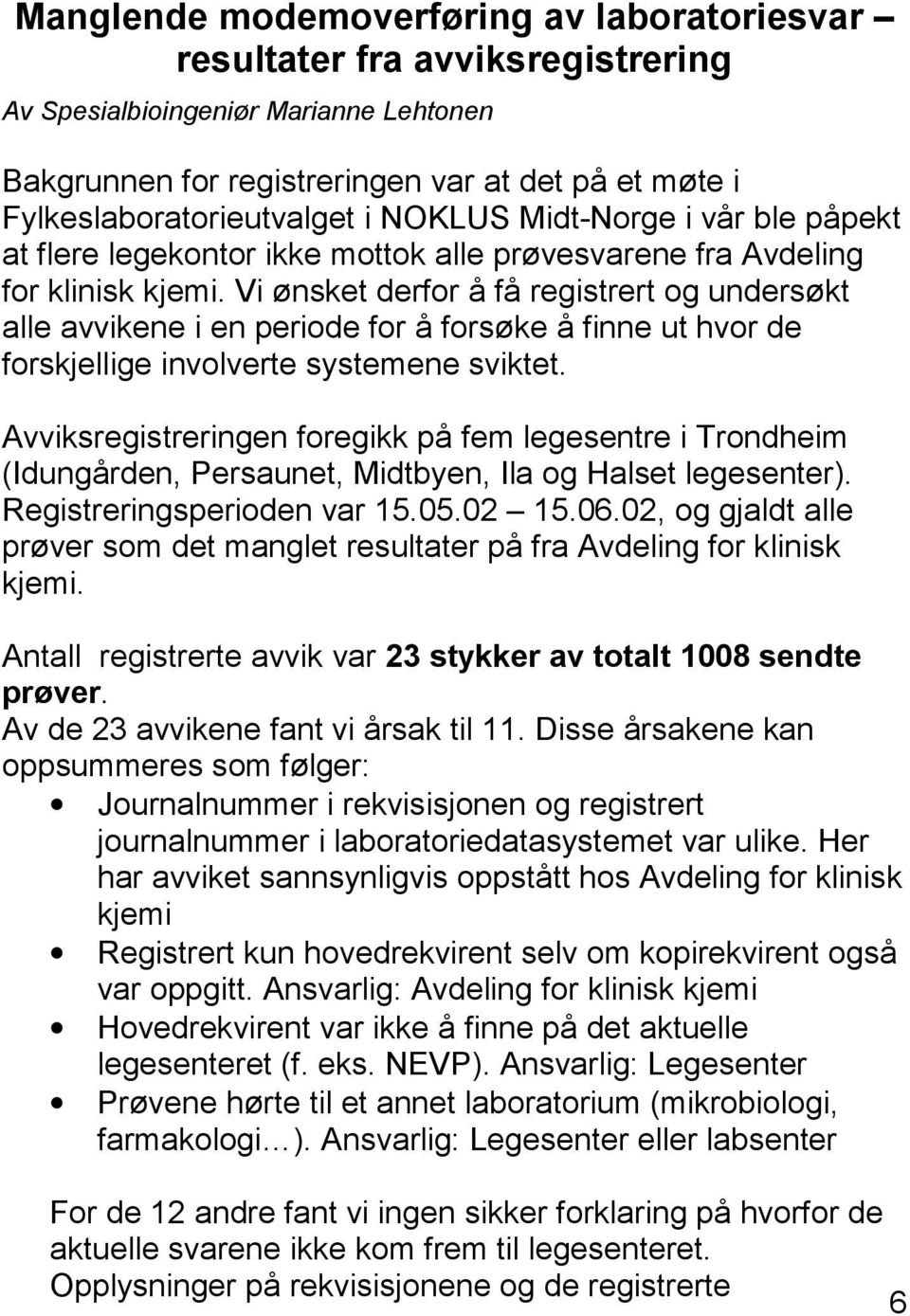 Vi ønsket derfor å få registrert og undersøkt alle avvikene i en periode for å forsøke å finne ut hvor de forskjellige involverte systemene sviktet.