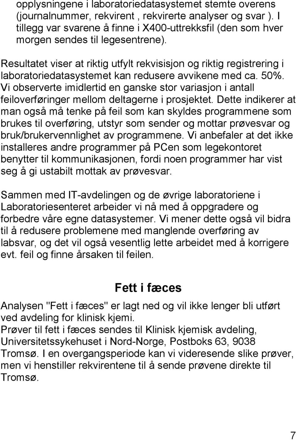 Resultatet viser at riktig utfylt rekvisisjon og riktig registrering i laboratoriedatasystemet kan redusere avvikene med ca. 50%.