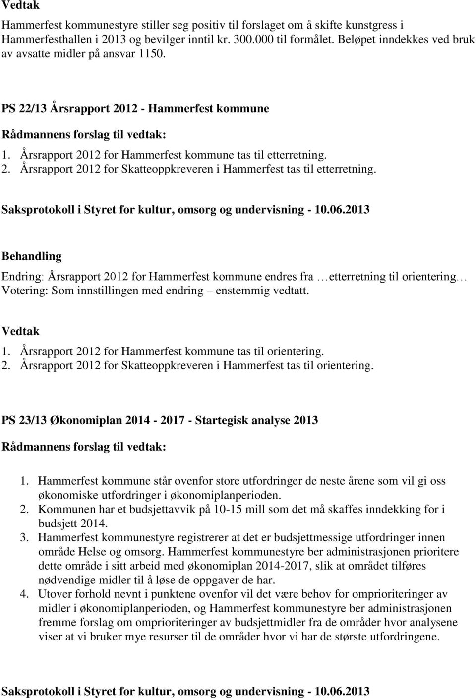 Endring: Årsrapport 2012 for Hammerfest kommune endres fra etterretning til orientering Votering: Som innstillingen med endring enstemmig vedtatt. 1.