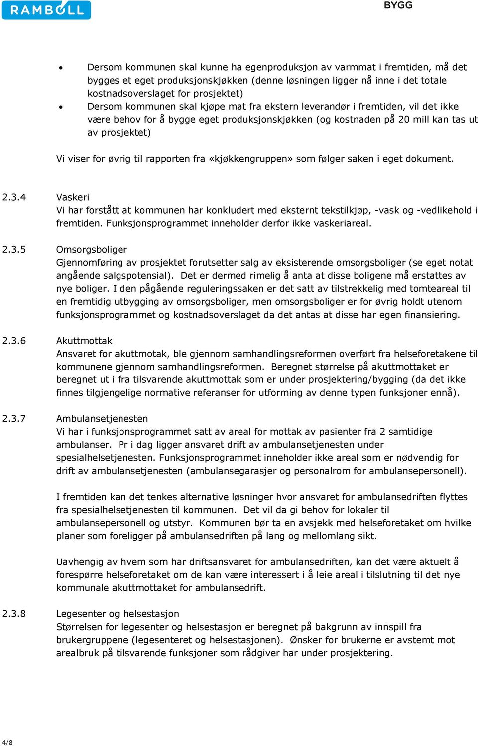 rapporten fra «kjøkkengruppen» som følger saken i eget dokument. 2.3.4 Vaskeri Vi har forstått at kommunen har konkludert med eksternt tekstilkjøp, -vask og -vedlikehold i fremtiden.