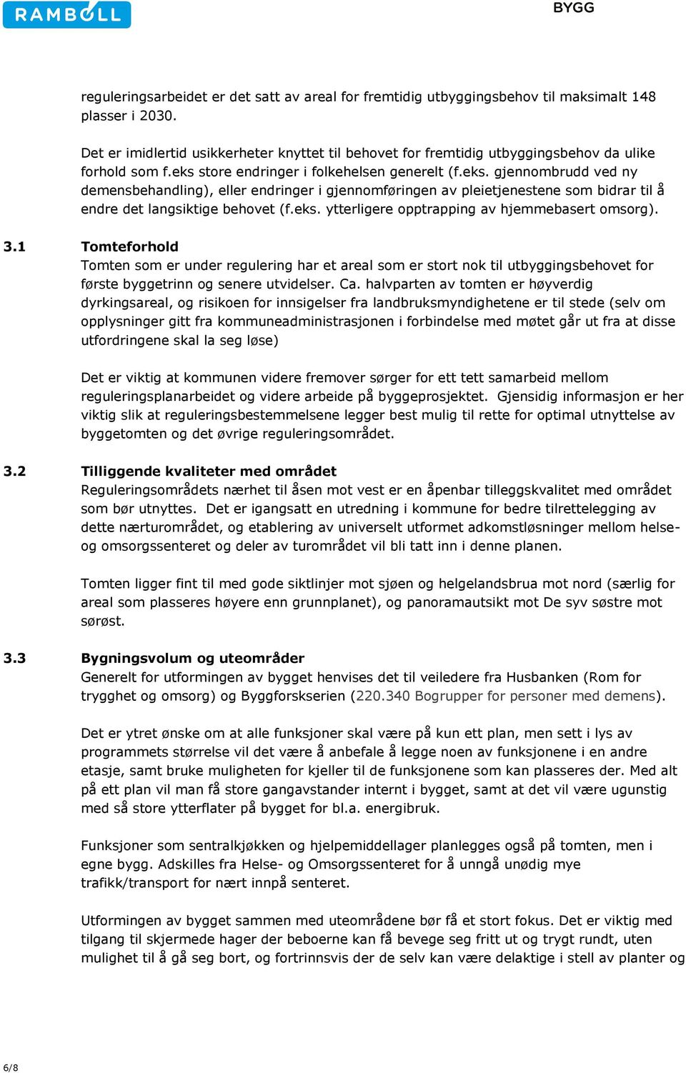 store endringer i folkehelsen generelt (f.eks. gjennombrudd ved ny demensbehandling), eller endringer i gjennomføringen av pleietjenestene som bidrar til å endre det langsiktige behovet (f.eks. ytterligere opptrapping av hjemmebasert omsorg).