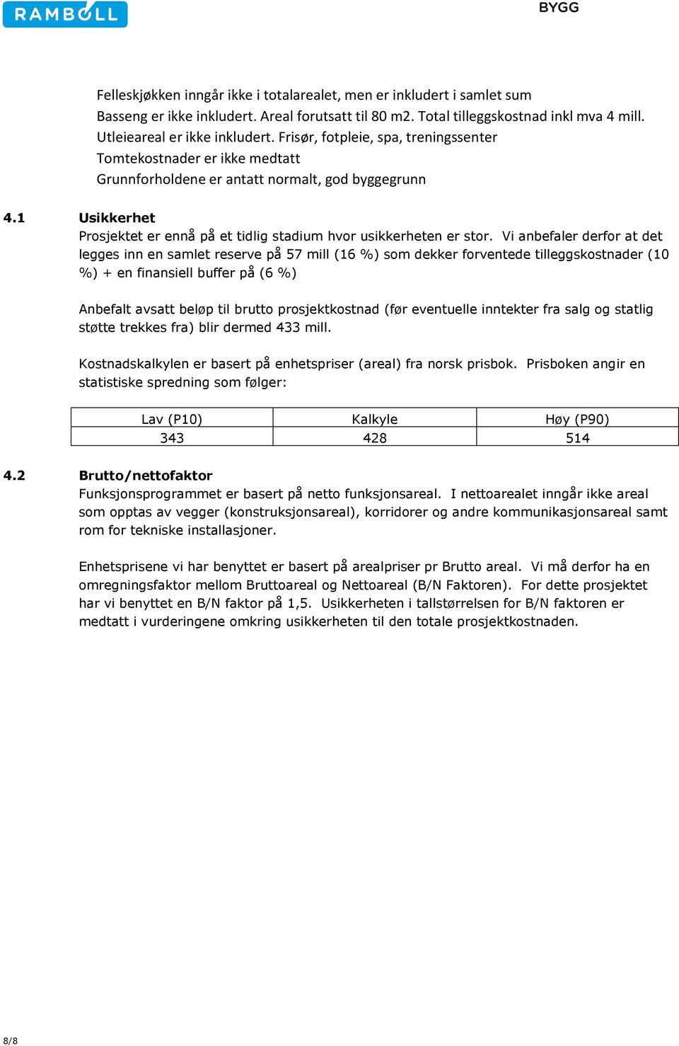 Vi anbefaler derfor at det legges inn en samlet reserve på 57 mill (16 %) som dekker forventede tilleggskostnader (10 %) + en finansiell buffer på (6 %) Anbefalt avsatt beløp til brutto